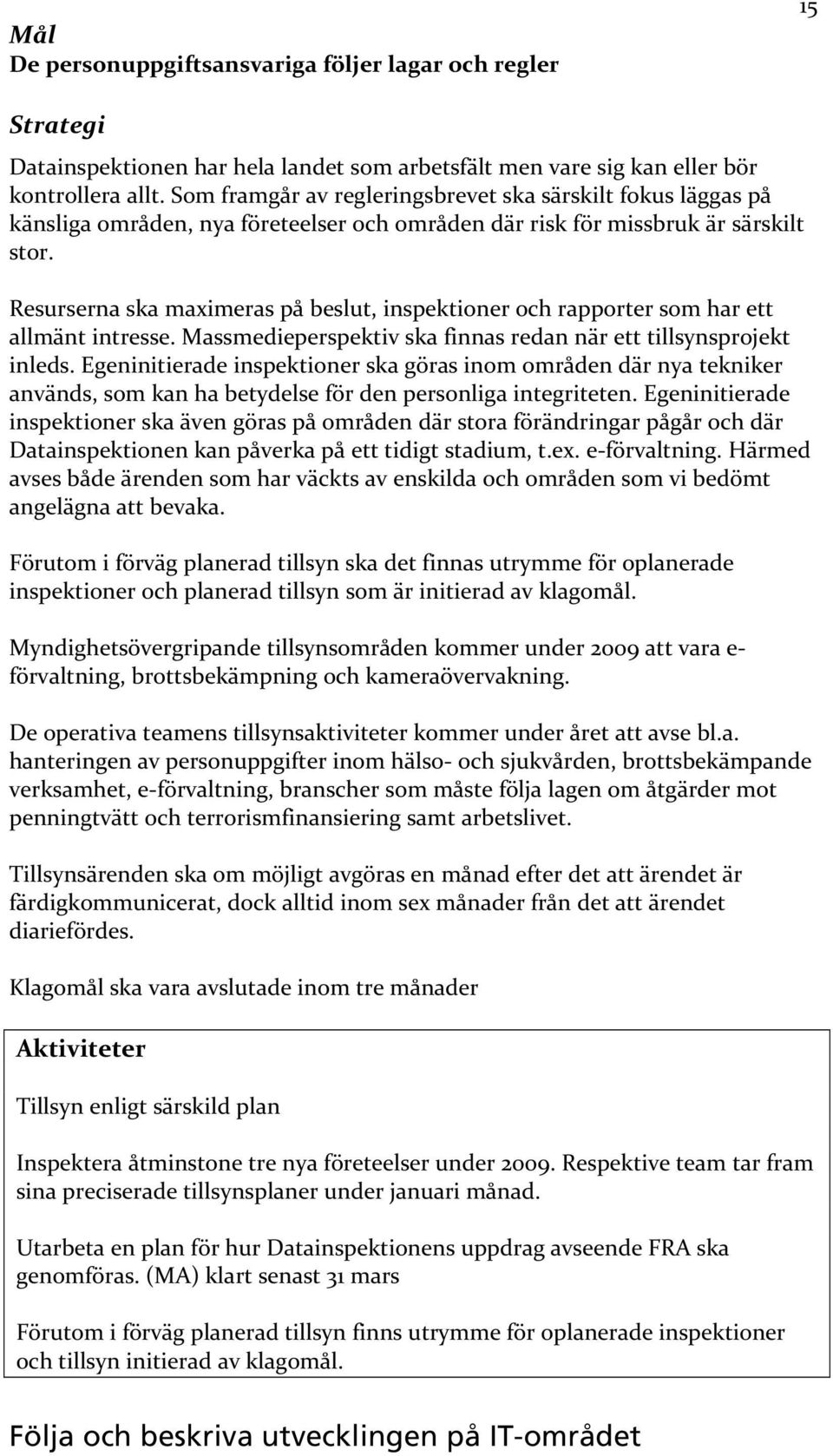 Resurserna ska maximeras på beslut, inspektioner och rapporter som har ett allmänt intresse. Massmedieperspektiv ska finnas redan när ett tillsynsprojekt inleds.