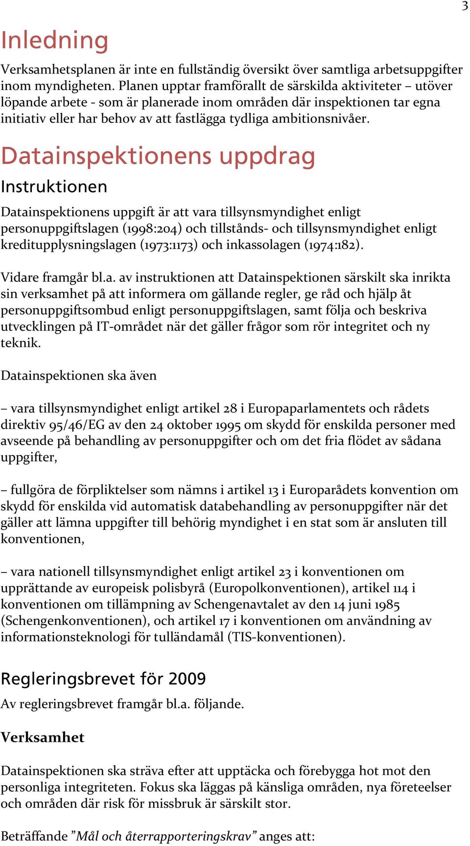 Datainspektionens uppdrag Instruktionen Datainspektionens uppgift är att vara tillsynsmyndighet enligt personuppgiftslagen (1998:204) och tillstånds och tillsynsmyndighet enligt