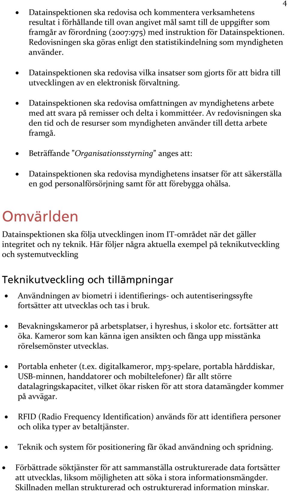 Datainspektionen ska redovisa vilka insatser som gjorts för att bidra till utvecklingen av en elektronisk förvaltning.