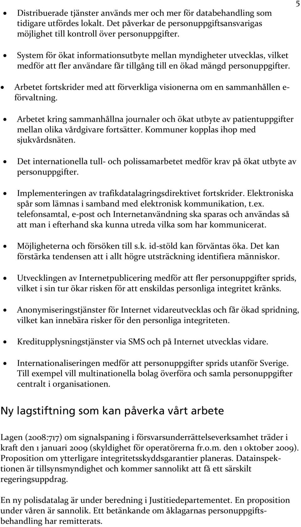 Arbetet fortskrider med att förverkliga visionerna om en sammanhållen e förvaltning. Arbetet kring sammanhållna journaler och ökat utbyte av patientuppgifter mellan olika vårdgivare fortsätter.