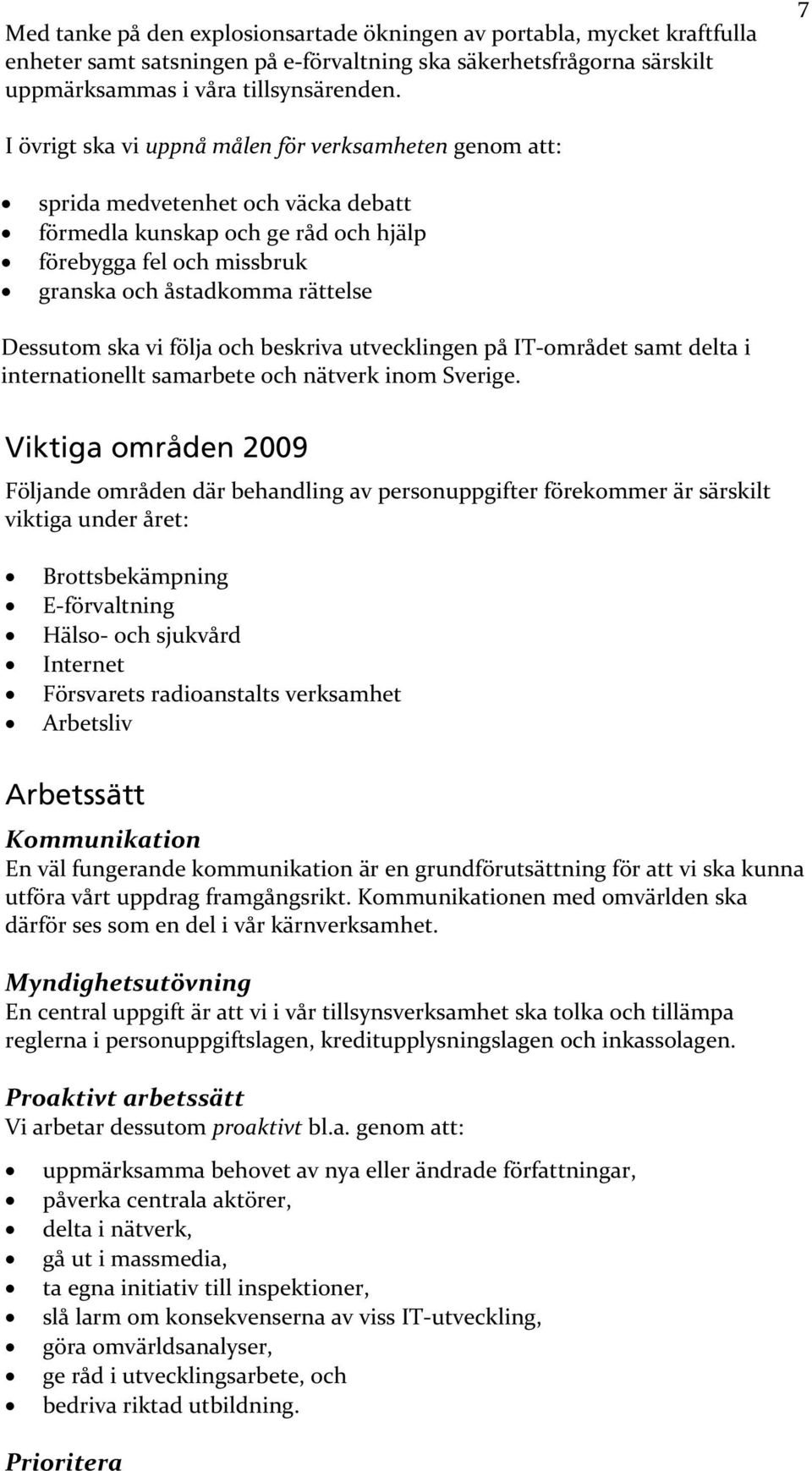 ska vi följa och beskriva utvecklingen på IT området samt delta i internationellt samarbete och nätverk inom Sverige.