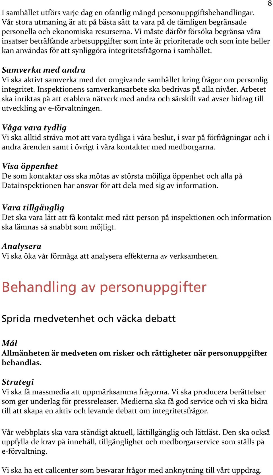 Samverka med andra Vi ska aktivt samverka med det omgivande samhället kring frågor om personlig integritet. Inspektionens samverkansarbete ska bedrivas på alla nivåer.