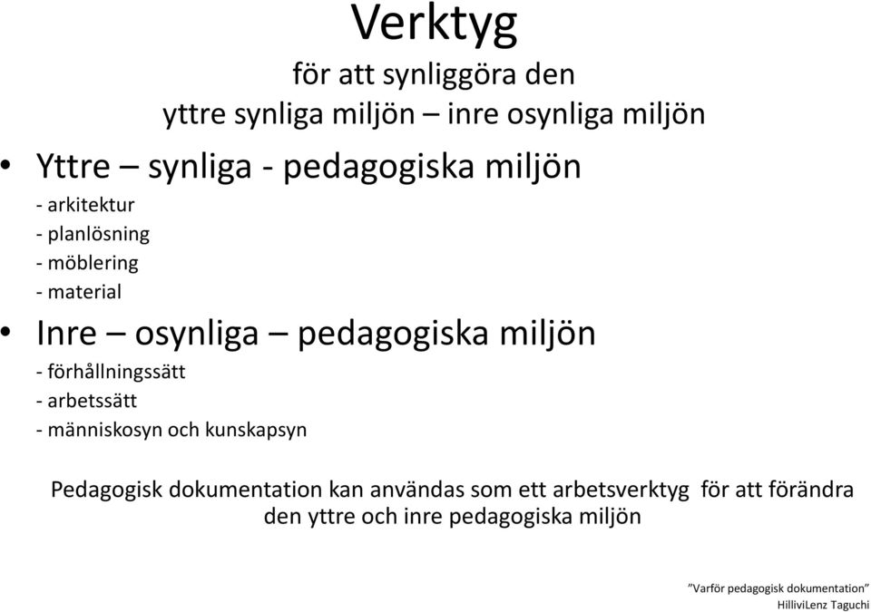 förhållningssätt - arbetssätt - människosyn och kunskapsyn Pedagogisk dokumentation kan användas som ett