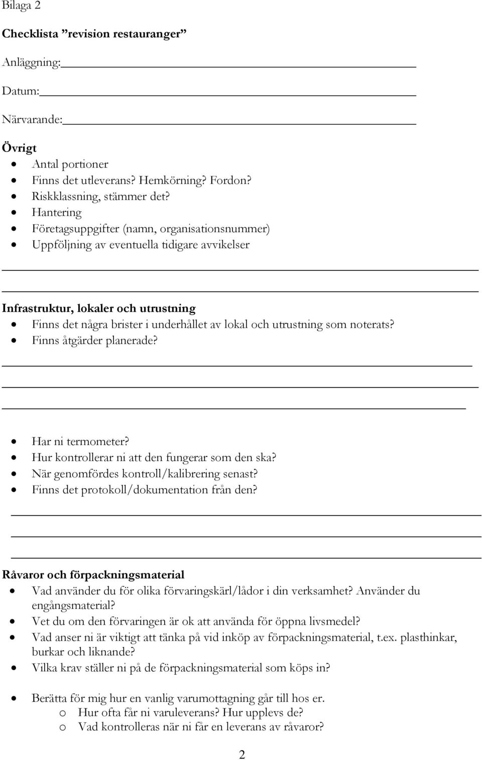 utrustning som noterats? Finns åtgärder planerade? Har ni termometer? Hur kontrollerar ni att den fungerar som den ska? När genomfördes kontroll/kalibrering senast?