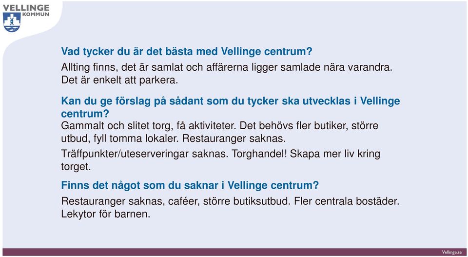 Gammalt och slitet torg, få aktiviteter. Det behövs fler butiker, större utbud, fyll tomma lokaler. Restauranger saknas.
