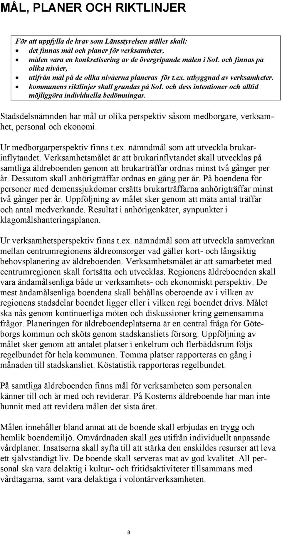 kommunens riktlinjer skall grundas på SoL och dess intentioner och alltid möjliggöra individuella bedömningar.