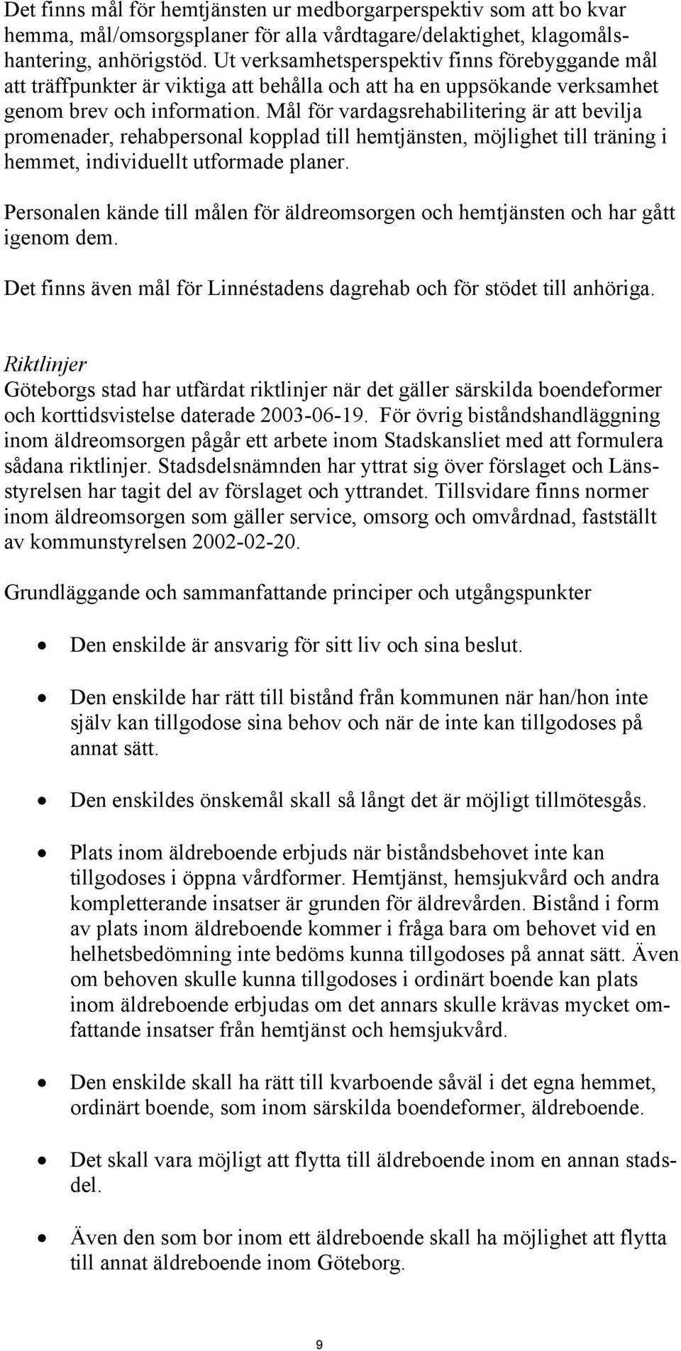 Mål för vardagsrehabilitering är att bevilja promenader, rehabpersonal kopplad till hemtjänsten, möjlighet till träning i hemmet, individuellt utformade planer.