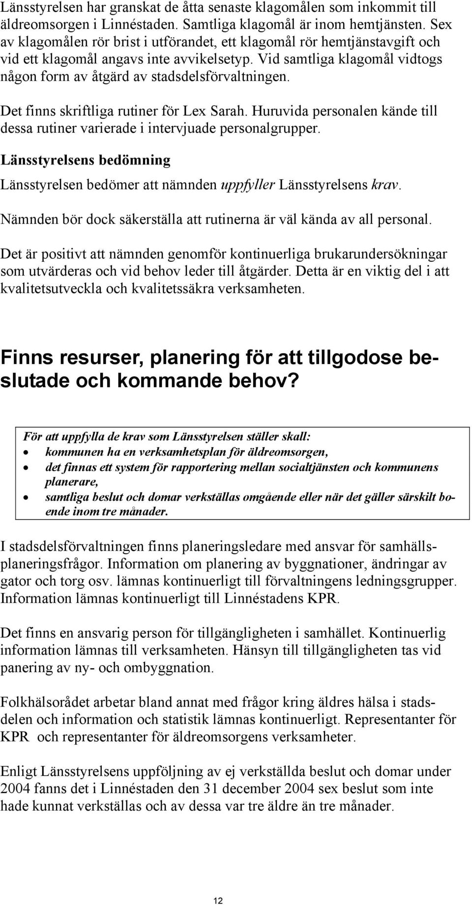 Det finns skriftliga rutiner för Lex Sarah. Huruvida personalen kände till dessa rutiner varierade i intervjuade personalgrupper.