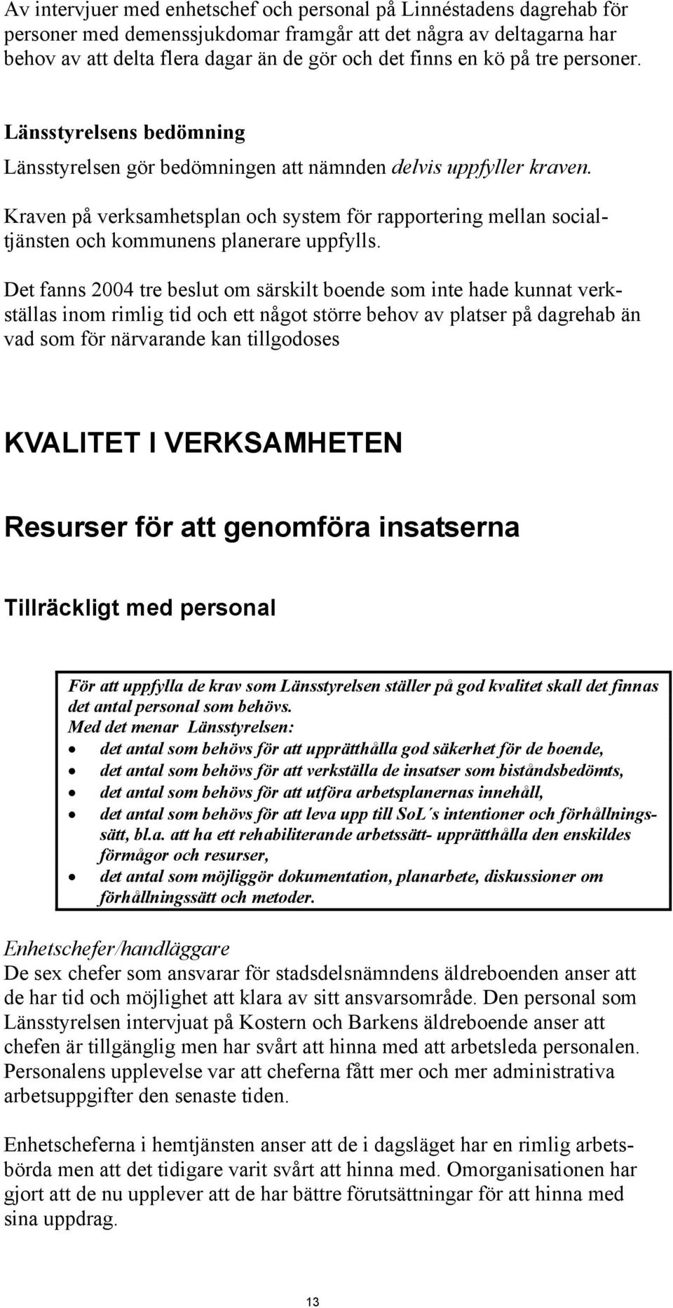 Kraven på verksamhetsplan och system för rapportering mellan socialtjänsten och kommunens planerare uppfylls.
