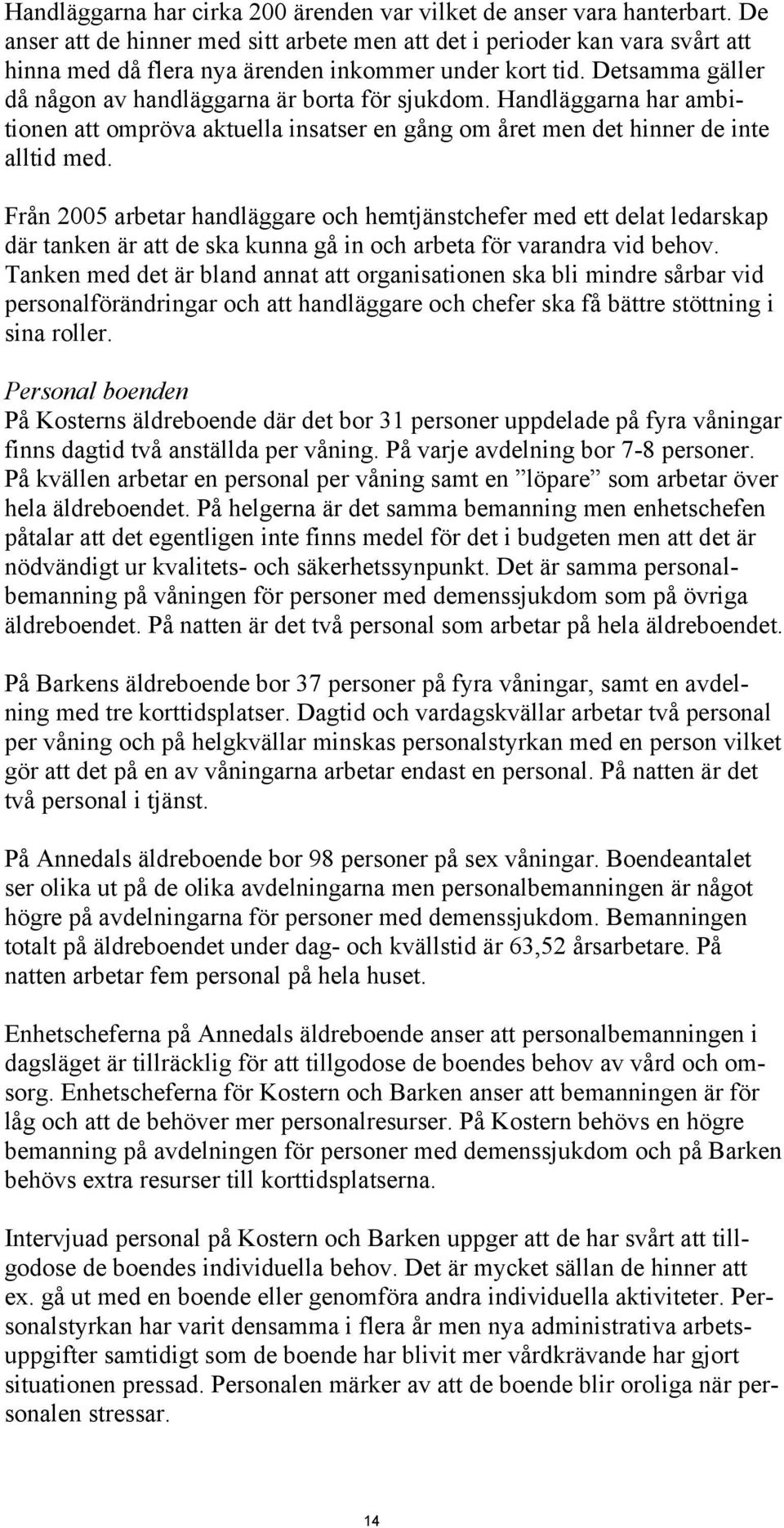 Handläggarna har ambitionen att ompröva aktuella insatser en gång om året men det hinner de inte alltid med.
