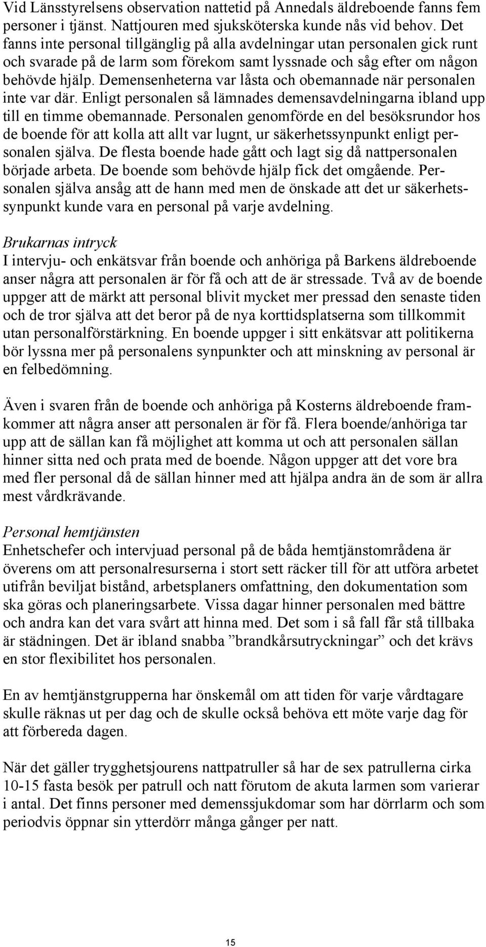 Demensenheterna var låsta och obemannade när personalen inte var där. Enligt personalen så lämnades demensavdelningarna ibland upp till en timme obemannade.