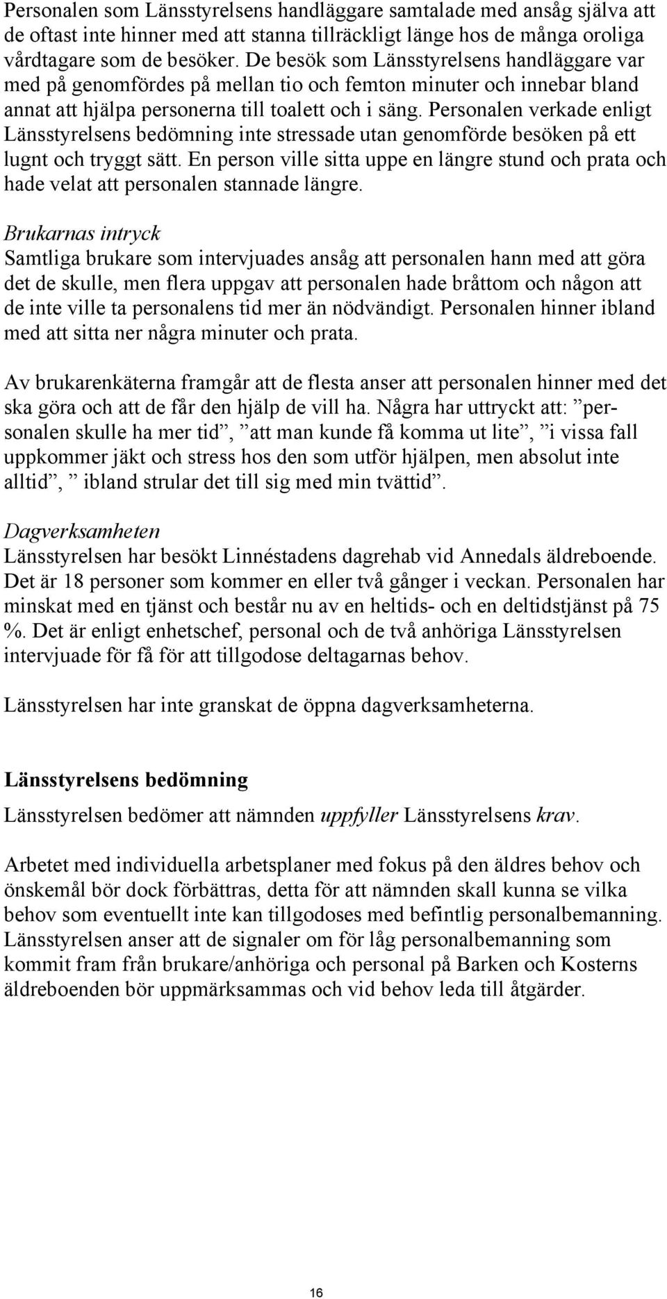 Personalen verkade enligt Länsstyrelsens bedömning inte stressade utan genomförde besöken på ett lugnt och tryggt sätt.