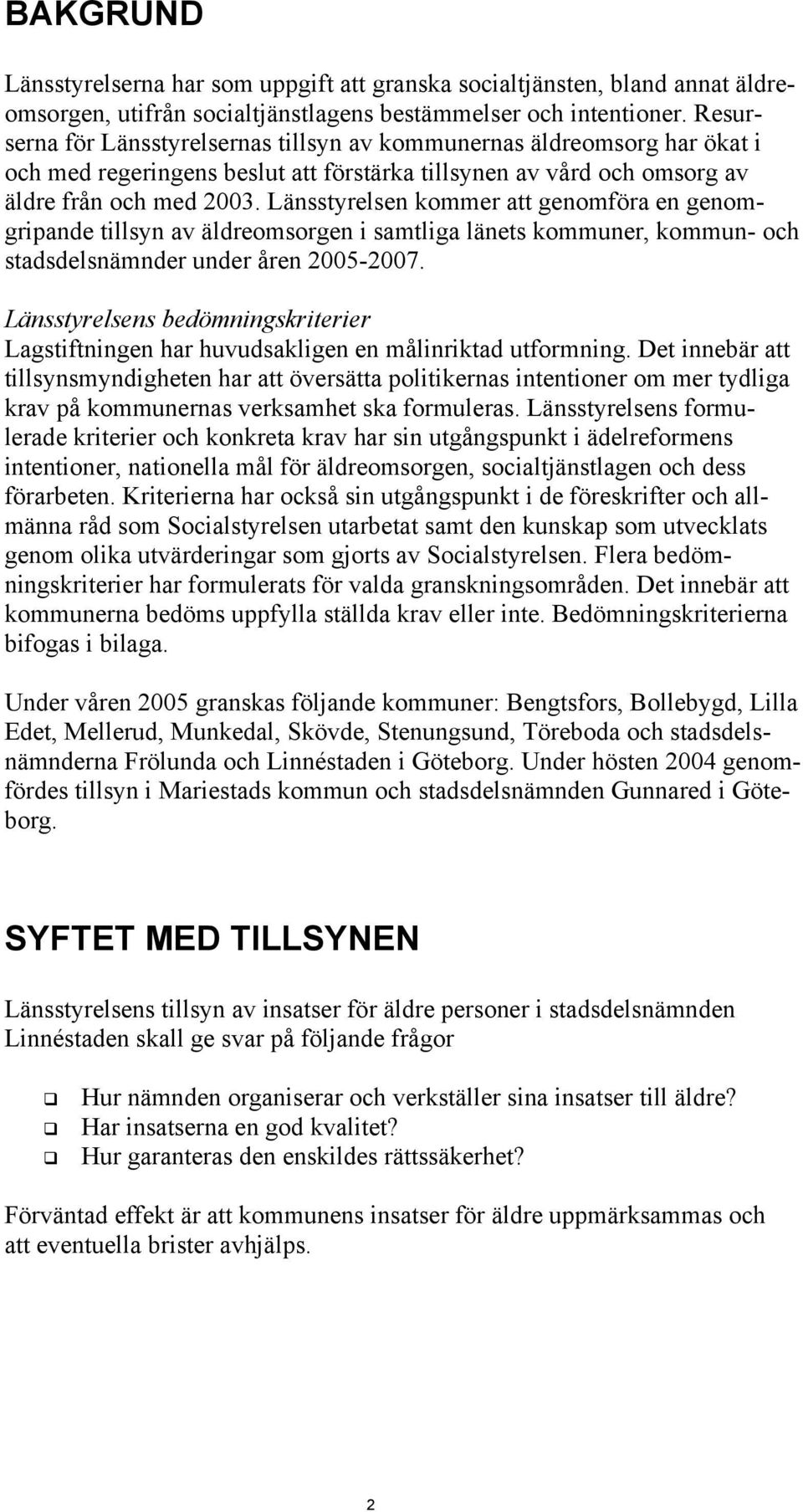 Länsstyrelsen kommer att genomföra en genomgripande tillsyn av äldreomsorgen i samtliga länets kommuner, kommun- och stadsdelsnämnder under åren 2005-2007.