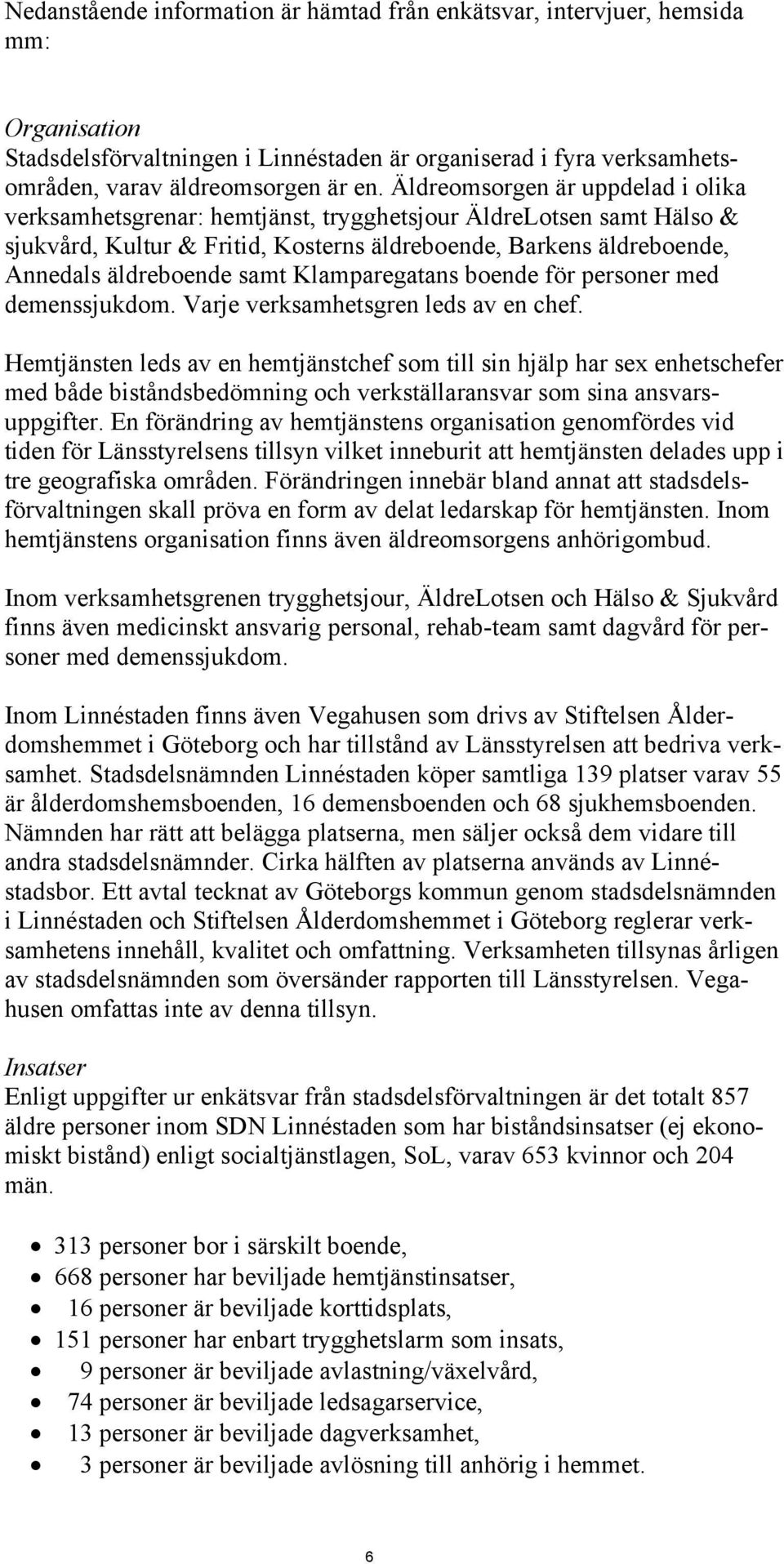 Klamparegatans boende för personer med demenssjukdom. Varje verksamhetsgren leds av en chef.