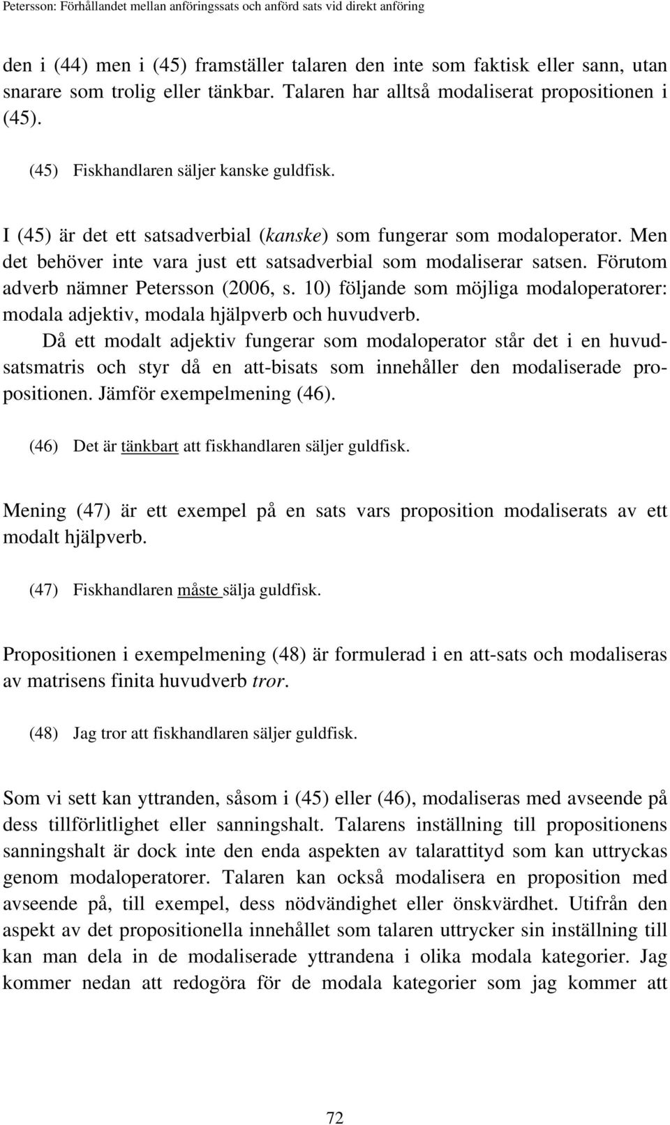 Förutom adverb nämner Petersson (2006, s. 10) följande som möjliga modaloperatorer: modala adjektiv, modala hjälpverb och huvudverb.