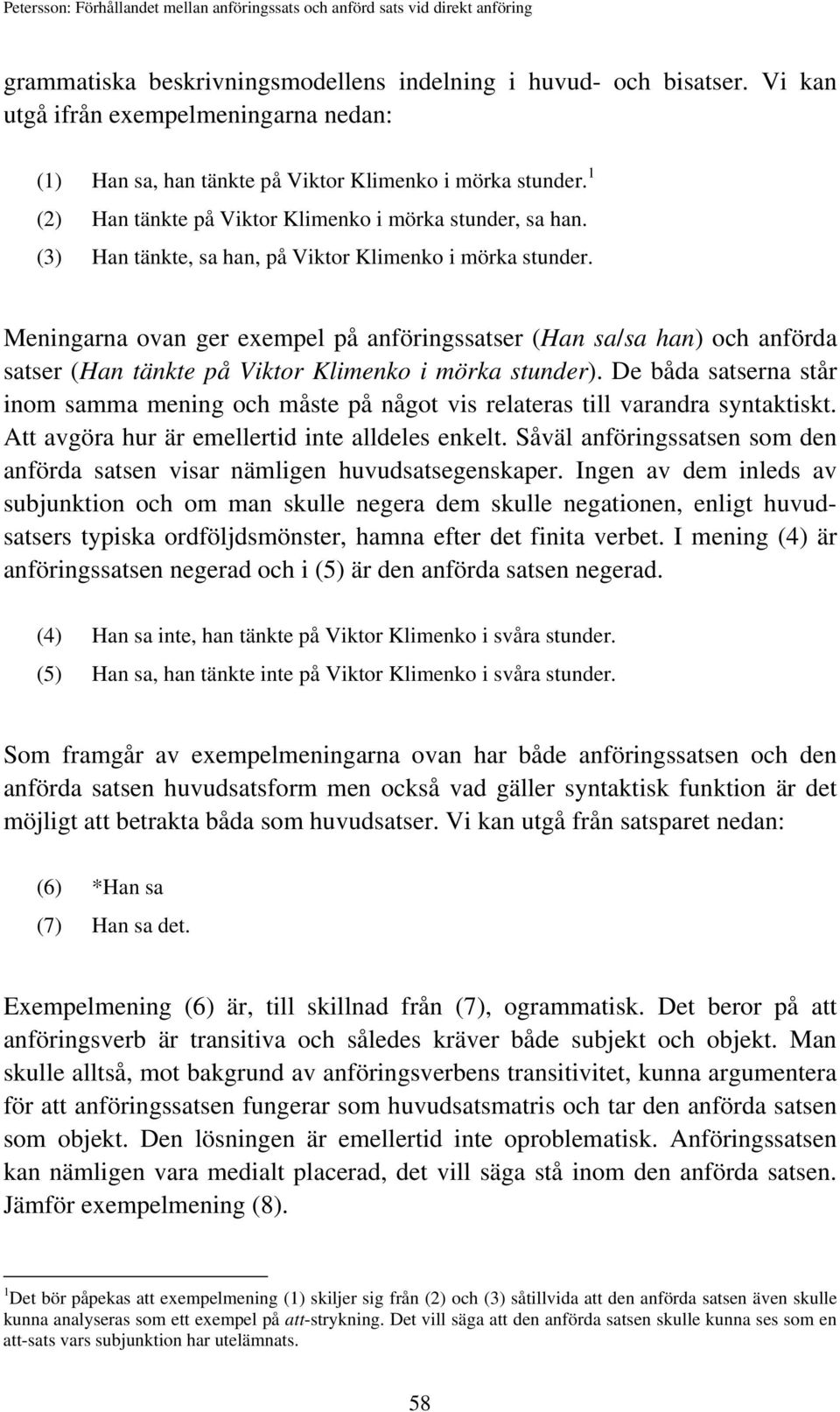 Meningarna ovan ger exempel på anföringssatser (Han sa/sa han) och anförda satser (Han tänkte på Viktor Klimenko i mörka stunder).