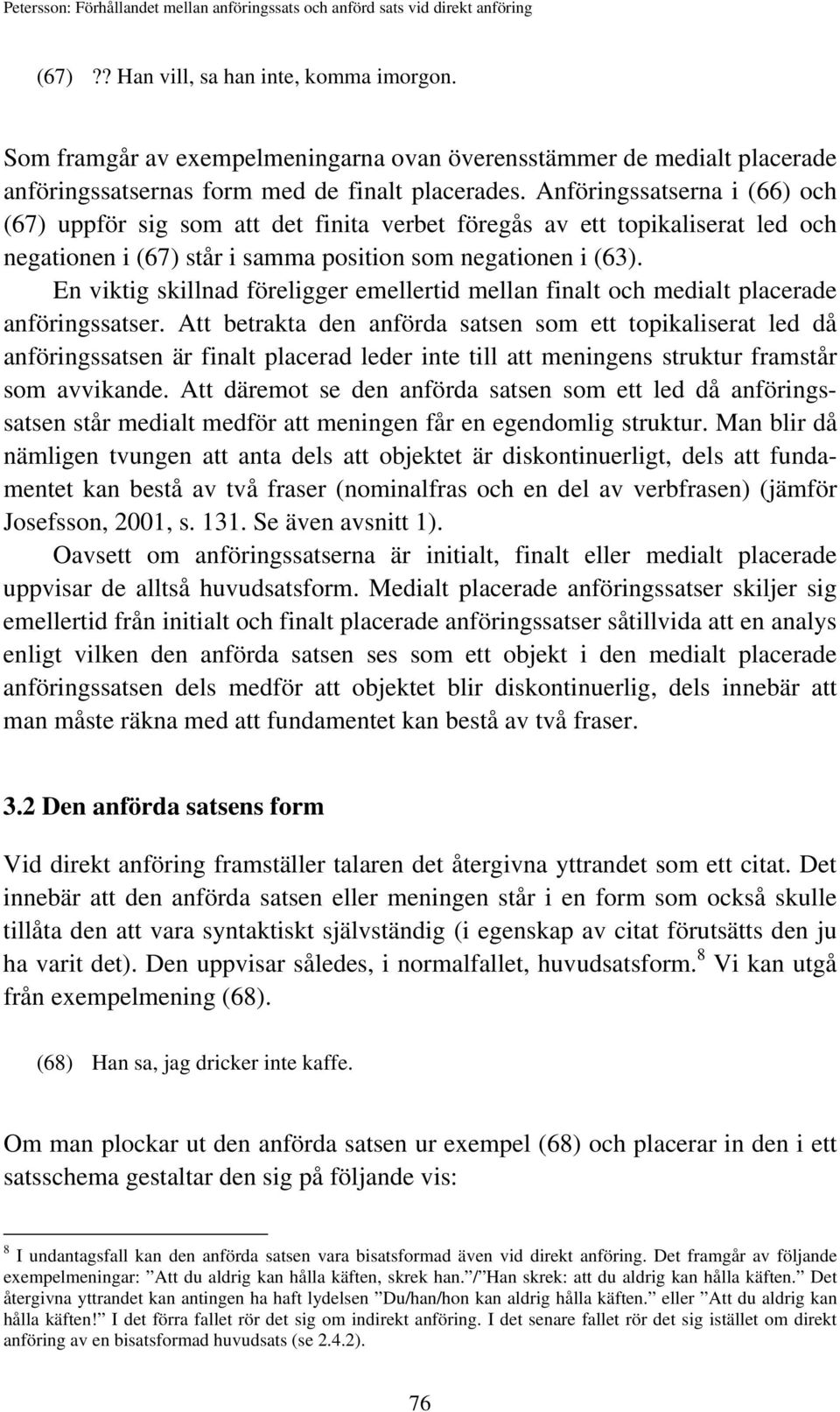 En viktig skillnad föreligger emellertid mellan finalt och medialt placerade anföringssatser.