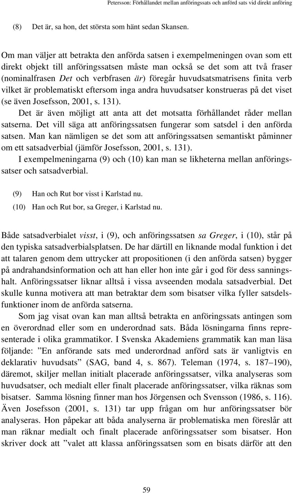 huvudsatsmatrisens finita verb vilket är problematiskt eftersom inga andra huvudsatser konstrueras på det viset (se även Josefsson, 2001, s. 131).