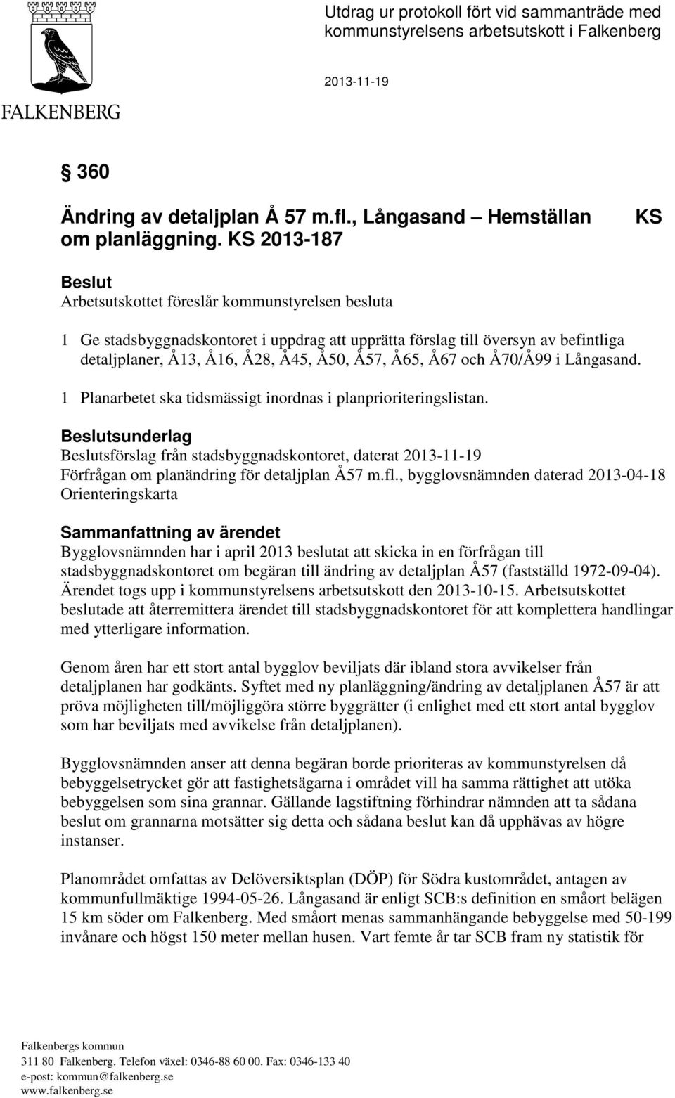 Å65, Å67 och Å70/Å99 i Långasand. 1 Planarbetet ska tidsmässigt inordnas i planprioriteringslistan.