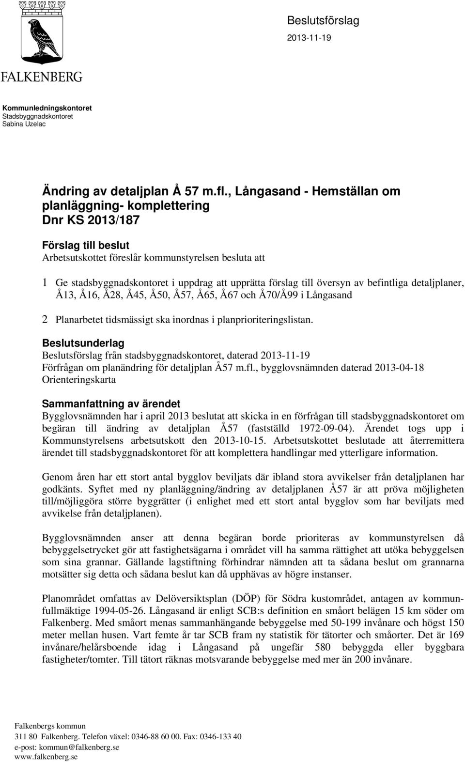 förslag till översyn av befintliga detaljplaner, Å13, Å16, Å28, Å45, Å50, Å57, Å65, Å67 och Å70/Å99 i Långasand 2 Planarbetet tidsmässigt ska inordnas i planprioriteringslistan.