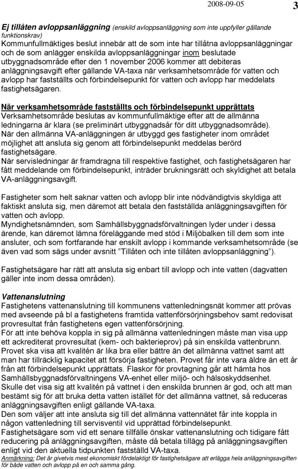 och avlopp har fastställts och förbindelsepunkt för vatten och avlopp har meddelats fastighetsägaren.