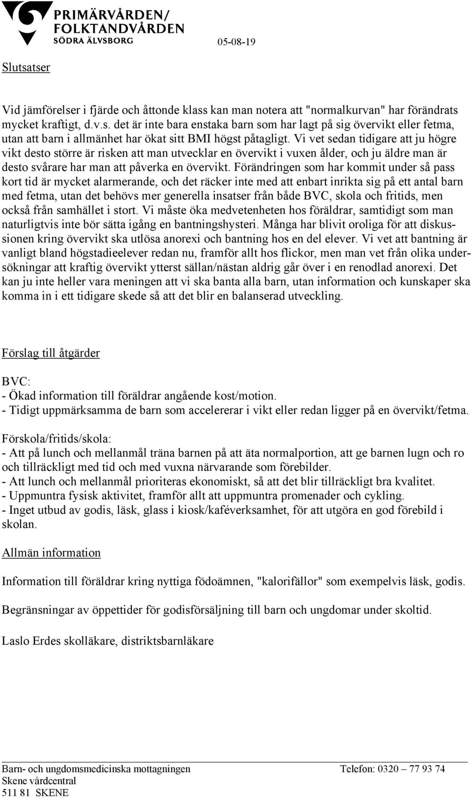 Förändringen som har kommit under så pass kort tid är mycket alarmerande, och det räcker inte med att enbart inrikta sig på ett antal barn med fetma, utan det behövs mer generella insatser från både