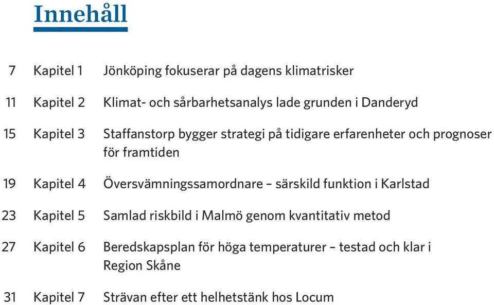 Översvämningssamordnare särskild funktion i Karlstad 23 Kapitel 5 Samlad riskbild i Malmö genom kvantitativ metod 27