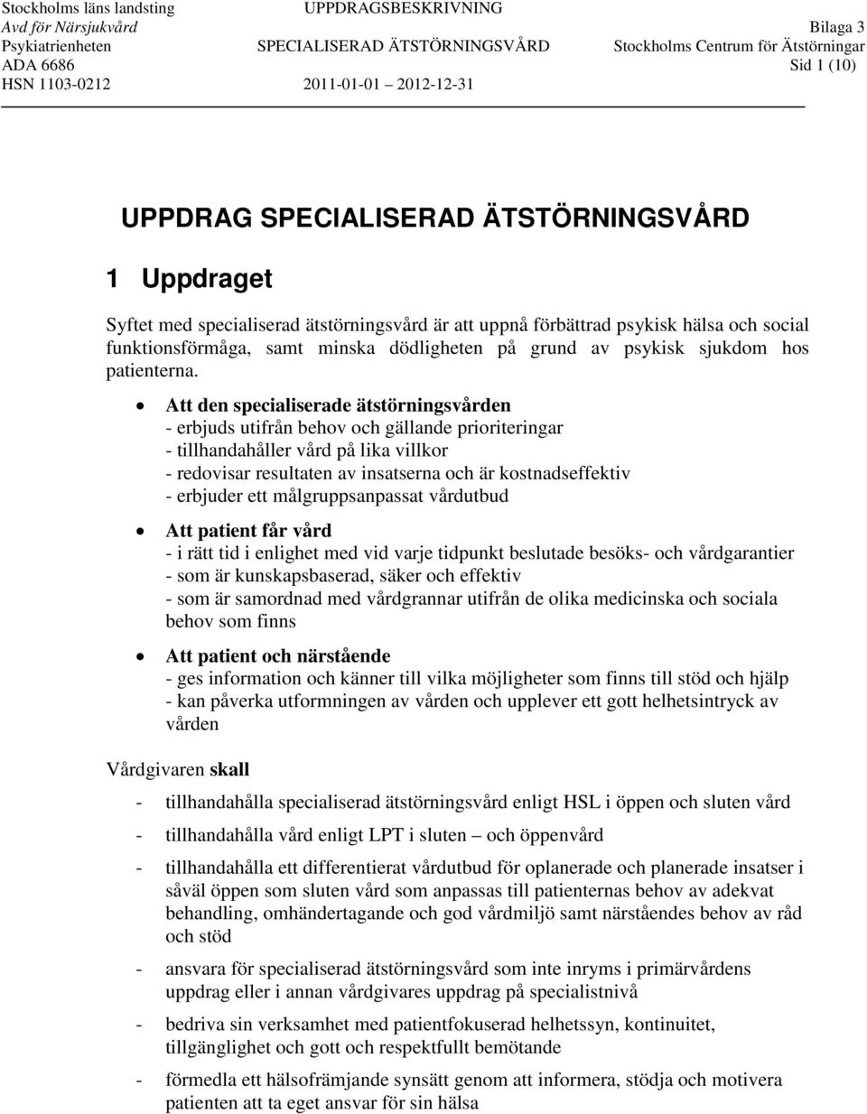 Att den specialiserade ätstörningsvården - erbjuds utifrån behov och gällande prioriteringar - tillhandahåller vård på lika villkor - redovisar resultaten av insatserna och är kostnadseffektiv -