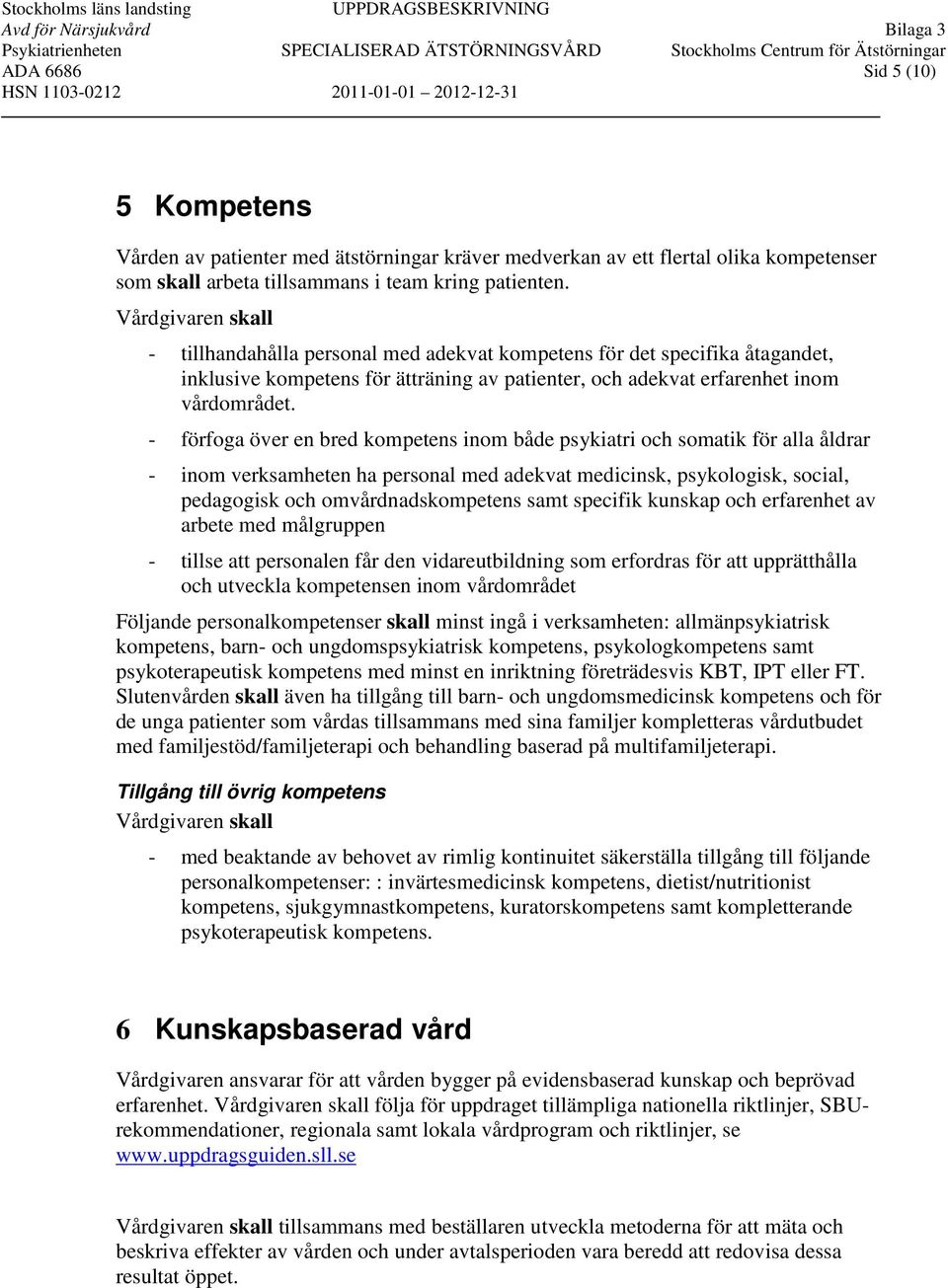 - förfoga över en bred kompetens inom både psykiatri och somatik för alla åldrar - inom verksamheten ha personal med adekvat medicinsk, psykologisk, social, pedagogisk och omvårdnadskompetens samt