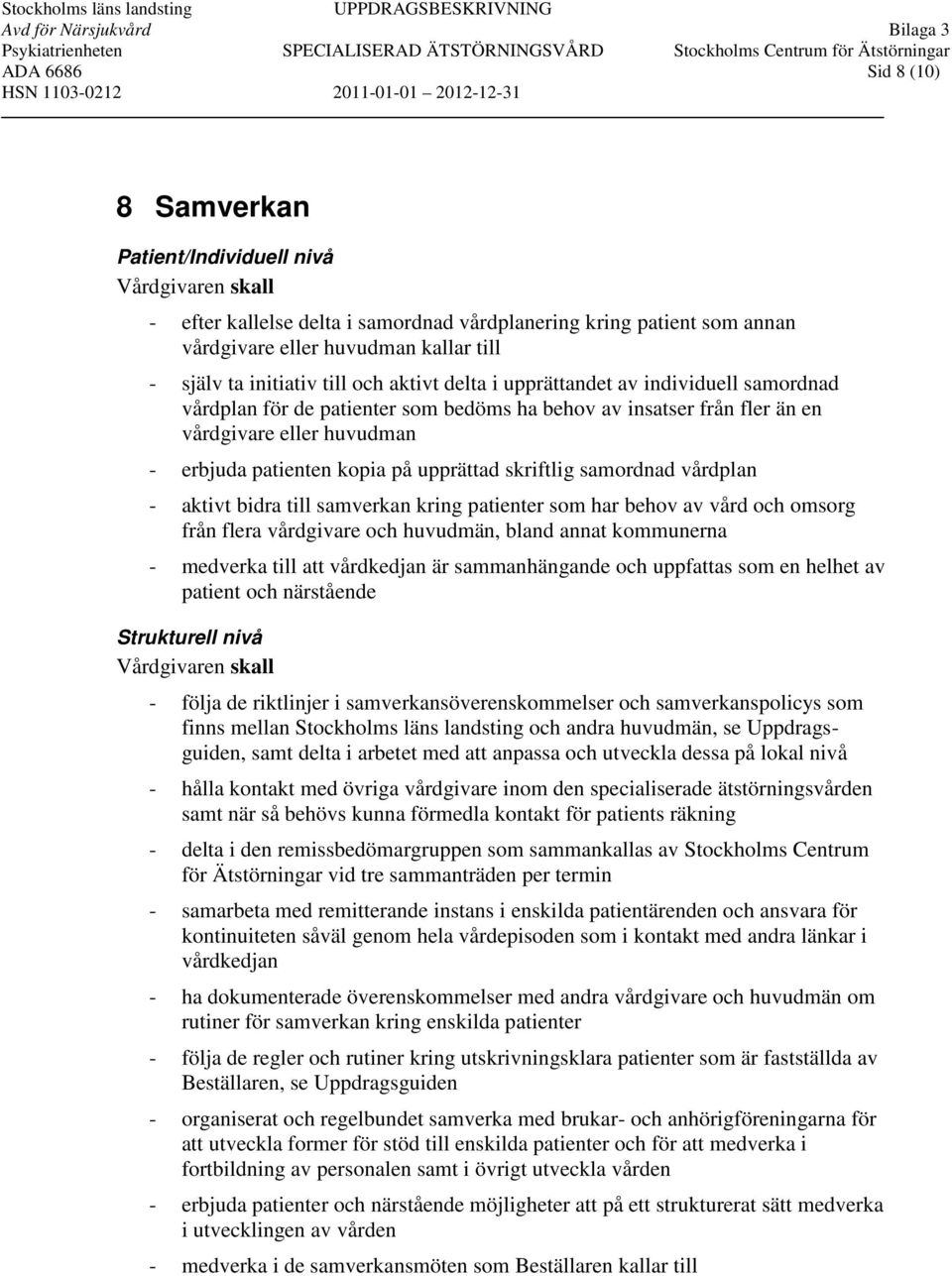 skriftlig samordnad vårdplan - aktivt bidra till samverkan kring patienter som har behov av vård och omsorg från flera vårdgivare och huvudmän, bland annat kommunerna - medverka till att vårdkedjan