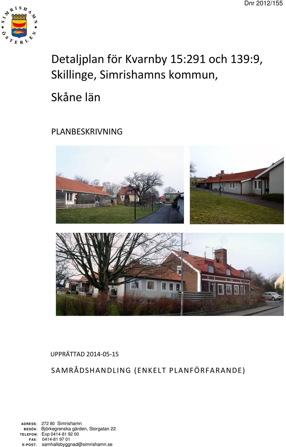 Simrishamn ADRESS: BESÖK: Björkegrenska gården, Storgatan 22 TELEFON: