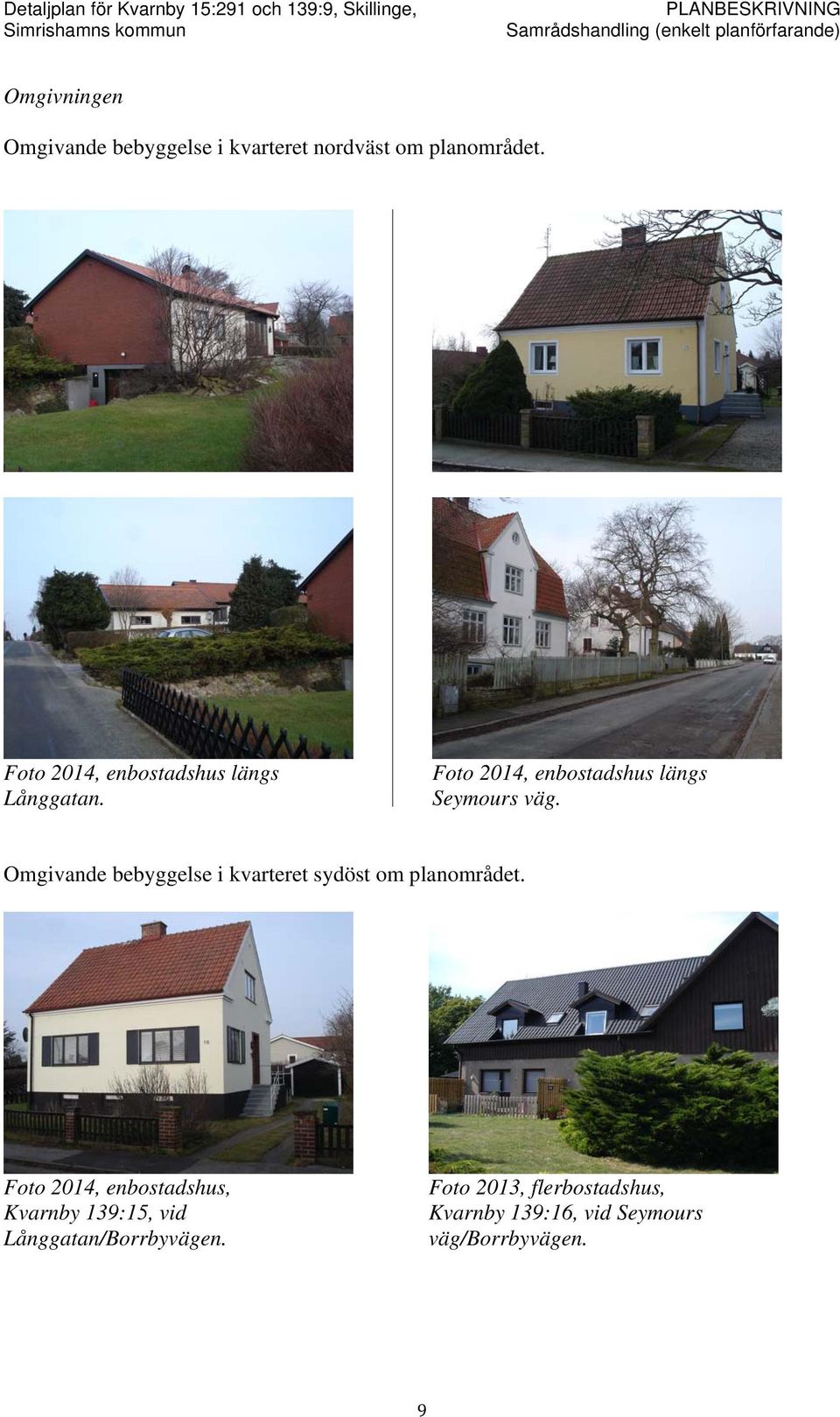 Omgivande bebyggelse i kvarteret sydöst om planområdet.