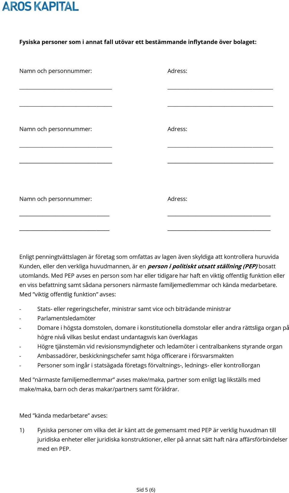 Med PEP avses en person som har eller tidigare har haft en viktig offentlig funktion eller en viss befattning samt sådana personers närmaste familjemedlemmar och kända medarbetare.