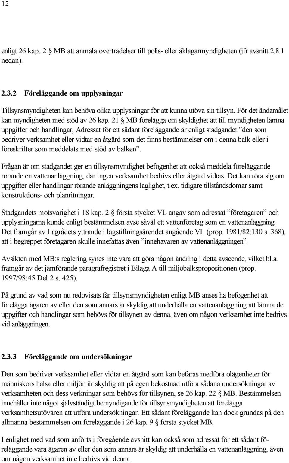 21 MB förelägga om skyldighet att till myndigheten lämna uppgifter och handlingar, Adressat för ett sådant föreläggande är enligt stadgandet den som bedriver verksamhet eller vidtar en åtgärd som det