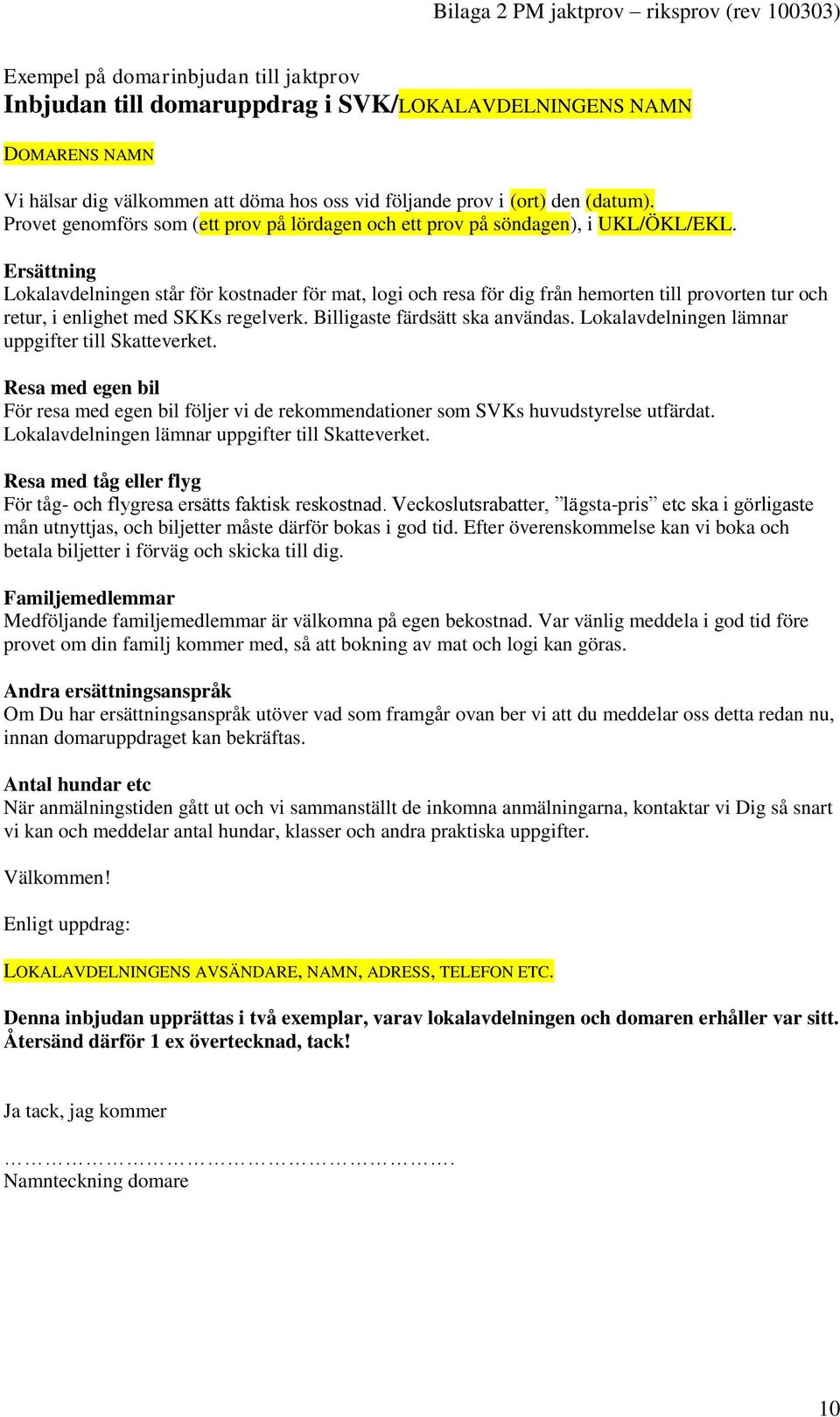 Ersättning Lokalavdelningen står för kostnader för mat, logi och resa för dig från hemorten till provorten tur och retur, i enlighet med SKKs regelverk. Billigaste färdsätt ska användas.