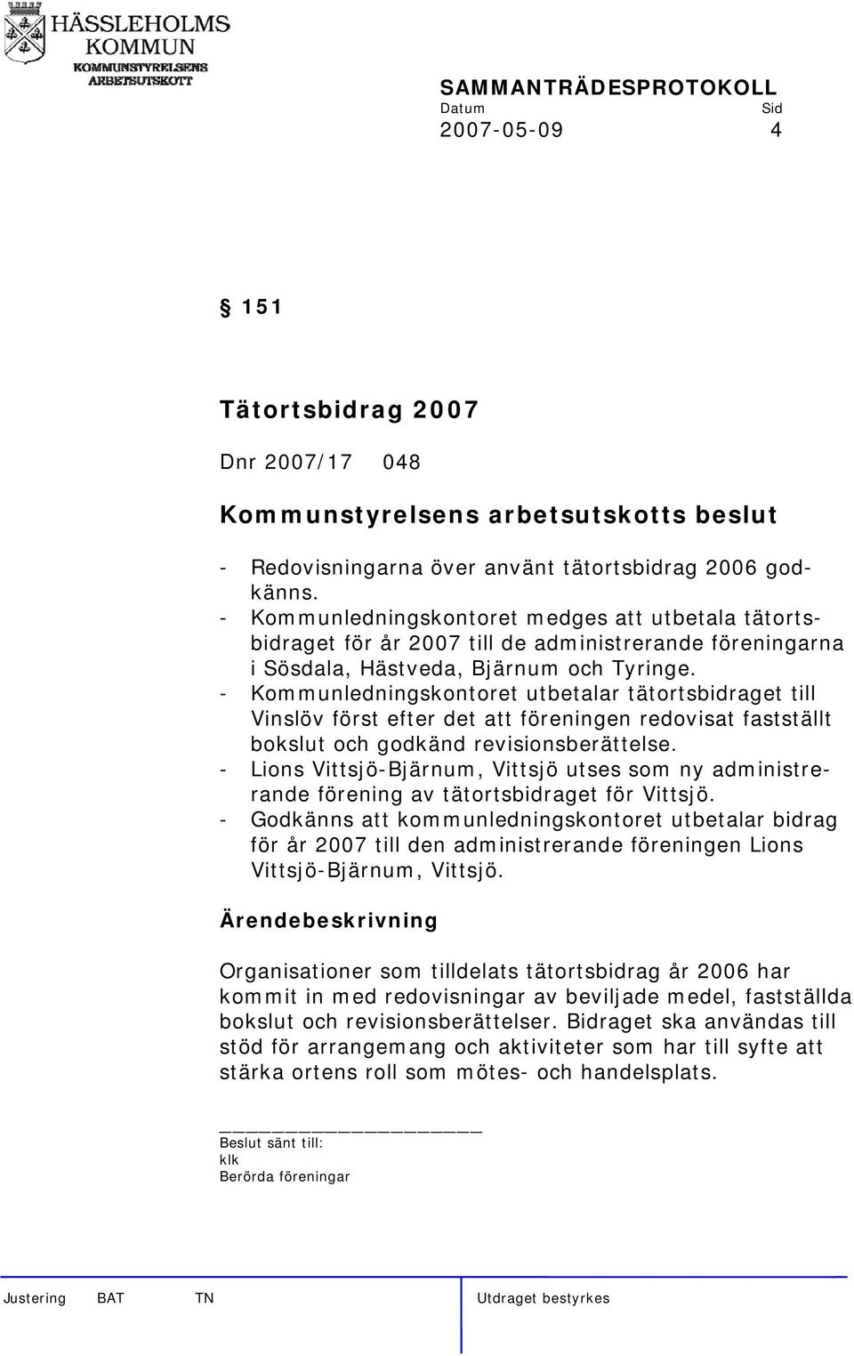 - Kommunledningskontoret utbetalar tätortsbidraget till Vinslöv först efter det att föreningen redovisat fastställt bokslut och godkänd revisionsberättelse.