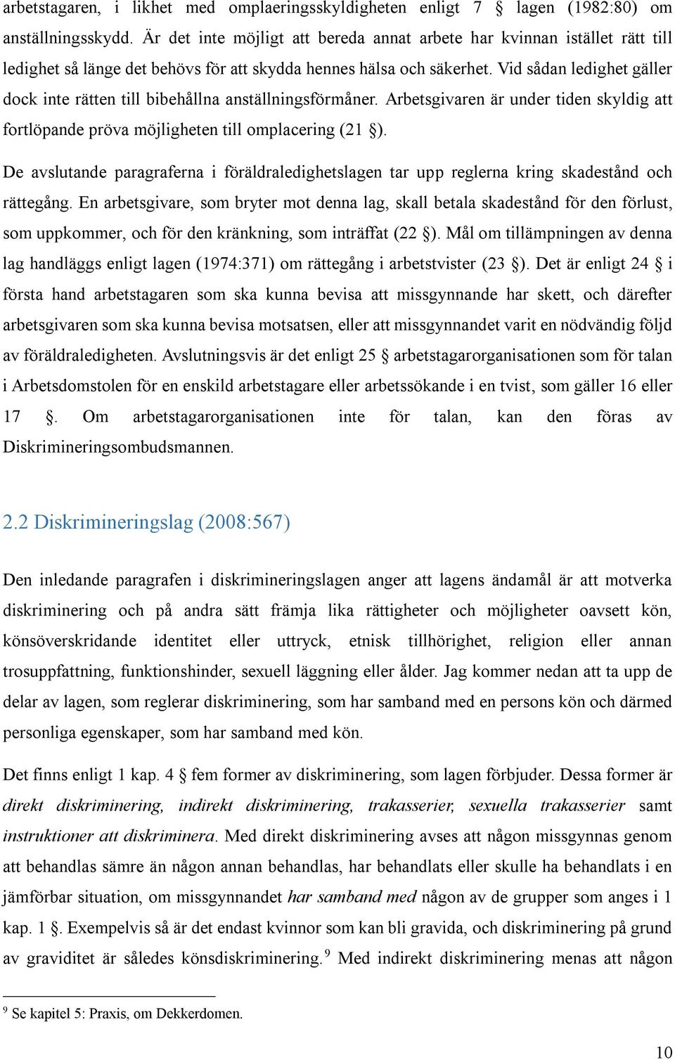 Vid sådan ledighet gäller dock inte rätten till bibehållna anställningsförmåner. Arbetsgivaren är under tiden skyldig att fortlöpande pröva möjligheten till omplacering (21 ).