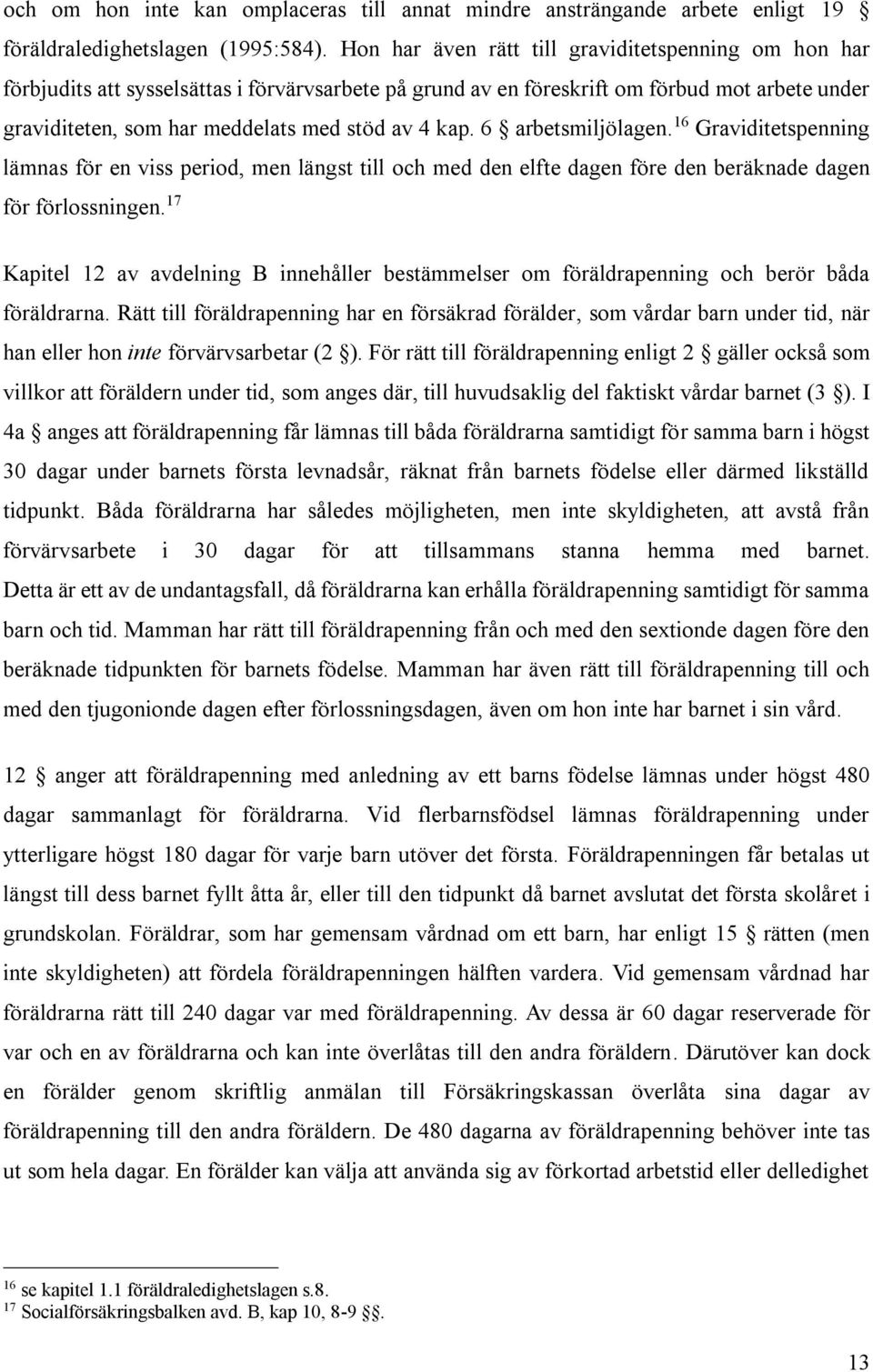 kap. 6 arbetsmiljölagen. 16 Graviditetspenning lämnas för en viss period, men längst till och med den elfte dagen före den beräknade dagen för förlossningen.