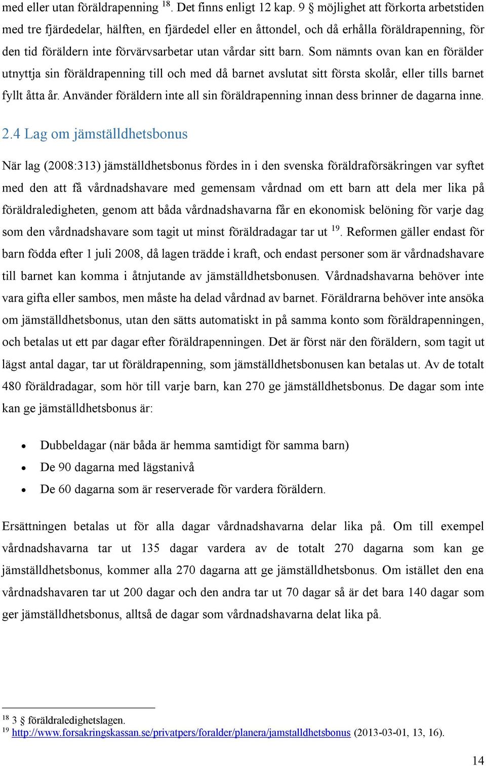 Som nämnts ovan kan en förälder utnyttja sin föräldrapenning till och med då barnet avslutat sitt första skolår, eller tills barnet fyllt åtta år.