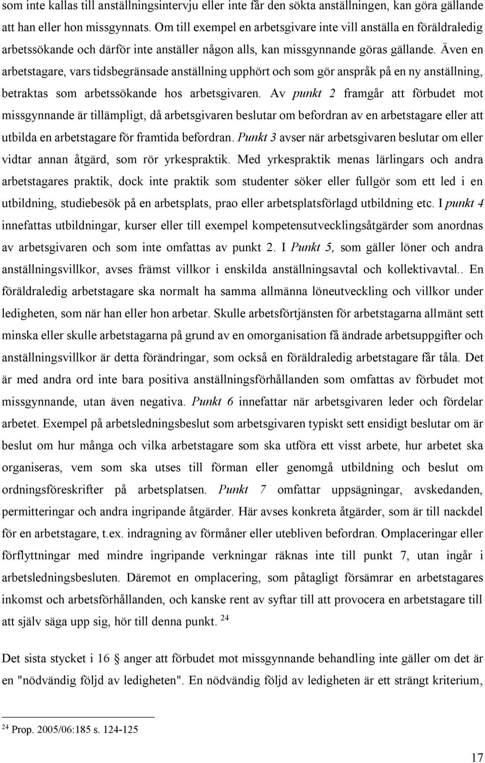 Även en arbetstagare, vars tidsbegränsade anställning upphört och som gör anspråk på en ny anställning, betraktas som arbetssökande hos arbetsgivaren.