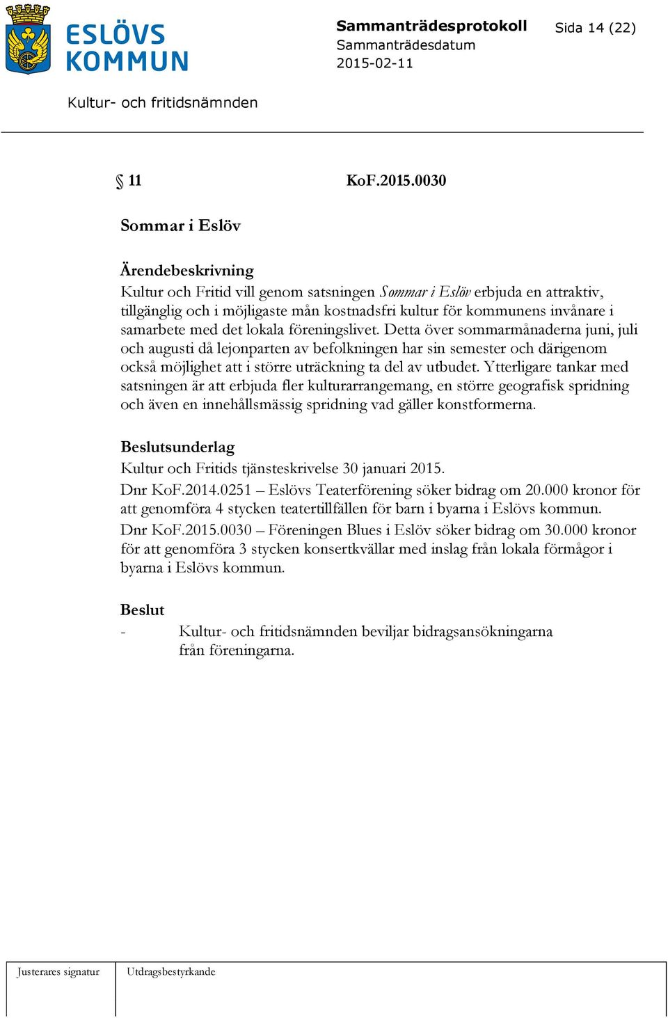 föreningslivet. Detta över sommarmånaderna juni, juli och augusti då lejonparten av befolkningen har sin semester och därigenom också möjlighet att i större uträckning ta del av utbudet.