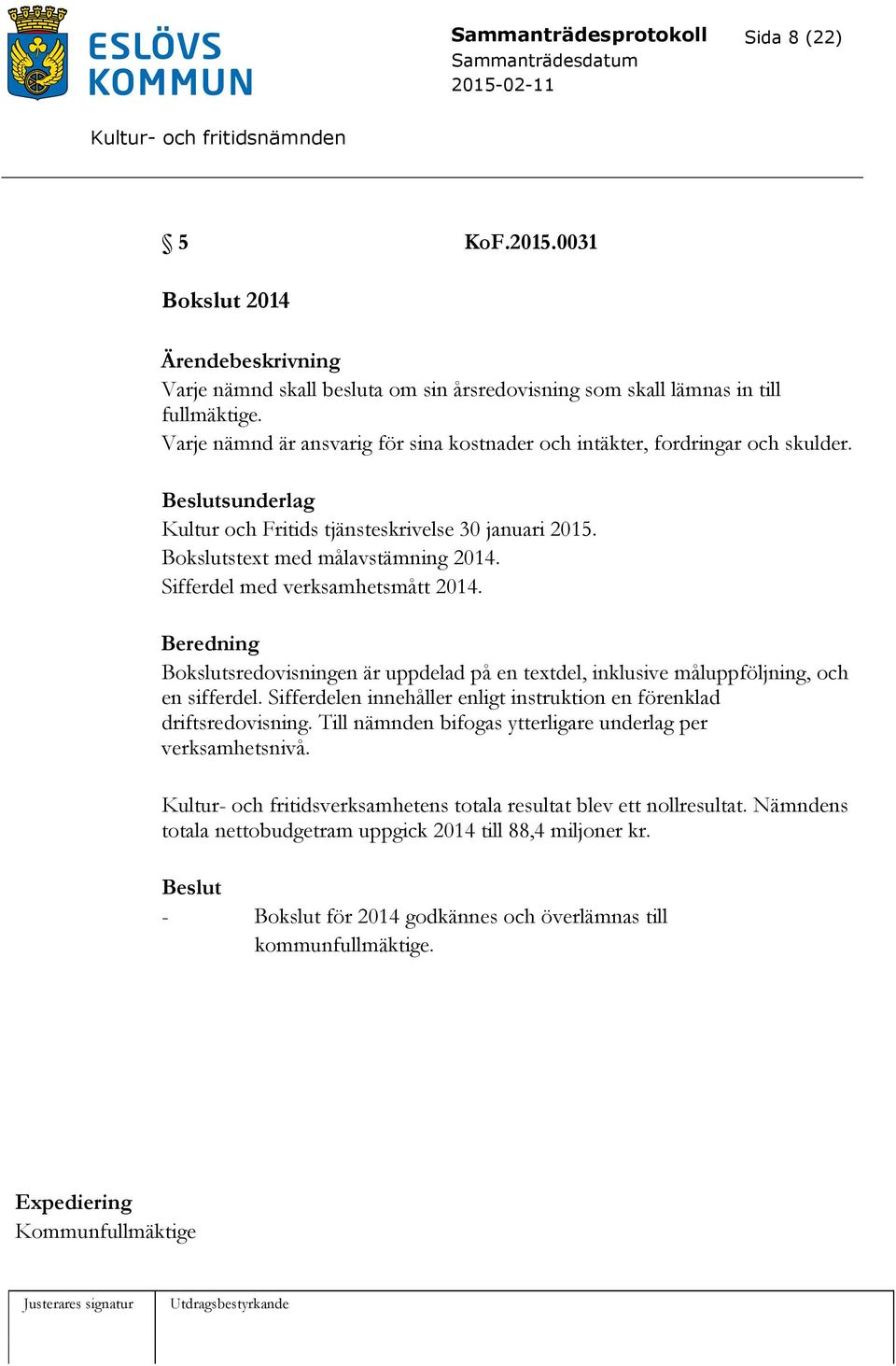 Sifferdel med verksamhetsmått 2014. Beredning Bokslutsredovisningen är uppdelad på en textdel, inklusive måluppföljning, och en sifferdel.