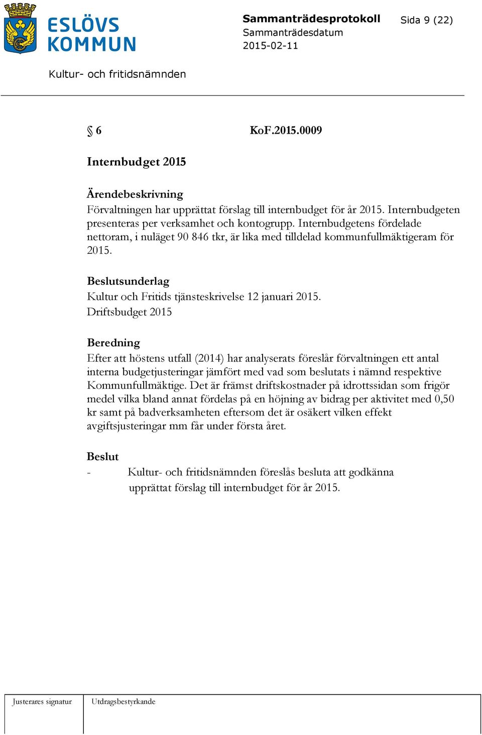 Driftsbudget 2015 Beredning Efter att höstens utfall (2014) har analyserats föreslår förvaltningen ett antal interna budgetjusteringar jämfört med vad som beslutats i nämnd respektive