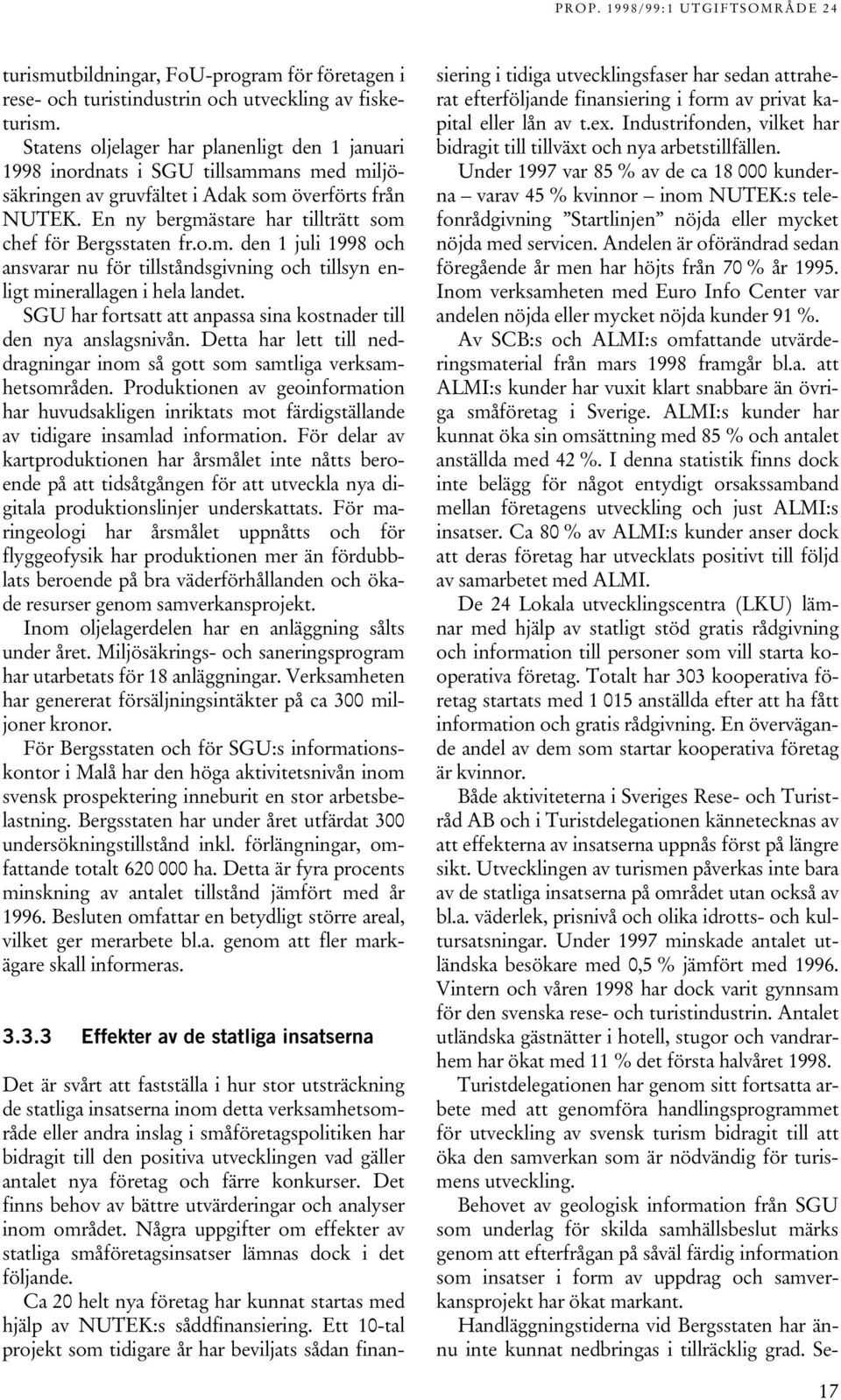 En ny bergmästare har tillträtt som chef för Bergsstaten fr.o.m. den 1 juli 1998 och ansvarar nu för tillståndsgivning och tillsyn enligt minerallagen i hela landet.