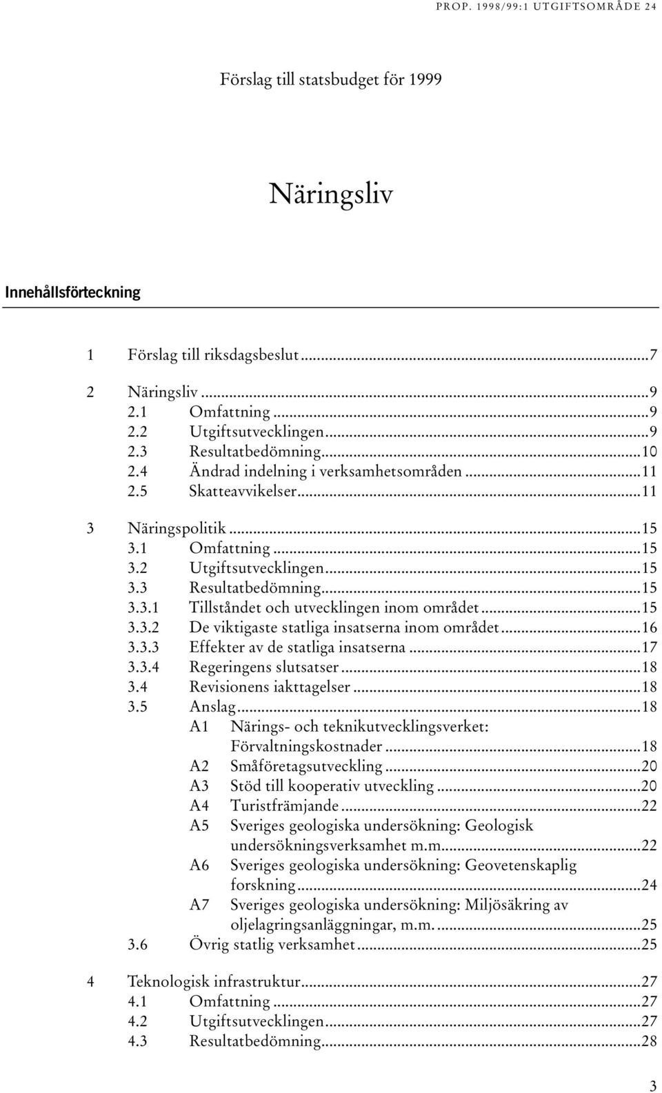 ..15 3.3.2 De viktigaste statliga insatserna inom området...16 3.3.3 Effekter av de statliga insatserna...17 3.3.4 Regeringens slutsatser...18 3.4 Revisionens iakttagelser...18 3.5 Anslag.