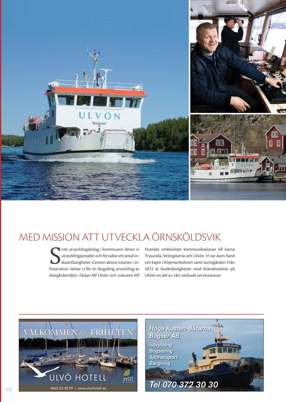 Färjan Mf Ulvön och svävaren Mf Humlan ombesörjer kommunikationer till öarna Trysunda, Strängöarna och Ulvön.