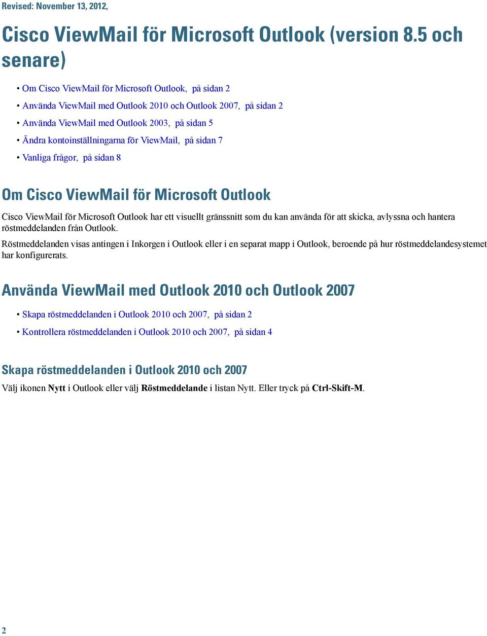 för ViewMail, på sidan 7 Vanliga frågor, på sidan 8 Om Cisco ViewMail för Microsoft Outlook Cisco ViewMail för Microsoft Outlook har ett visuellt gränssnitt som du kan använda för att skicka,