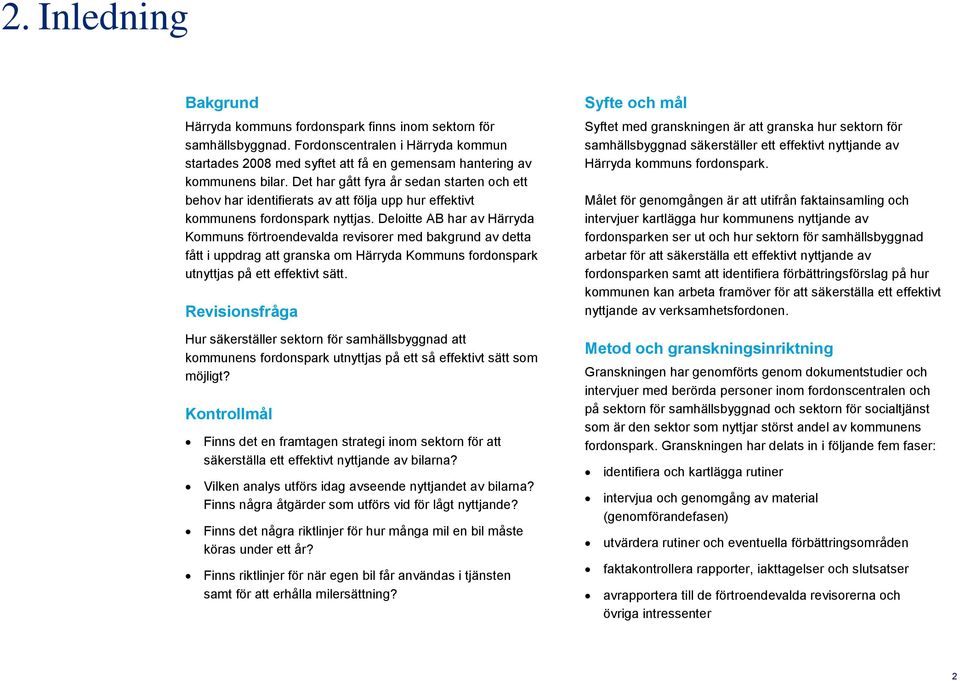 Deloitte AB har av Härryda Kommuns förtroendevalda revisorer med bakgrund av detta fått i uppdrag att granska om Härryda Kommuns fordonspark utnyttjas på ett effektivt sätt.