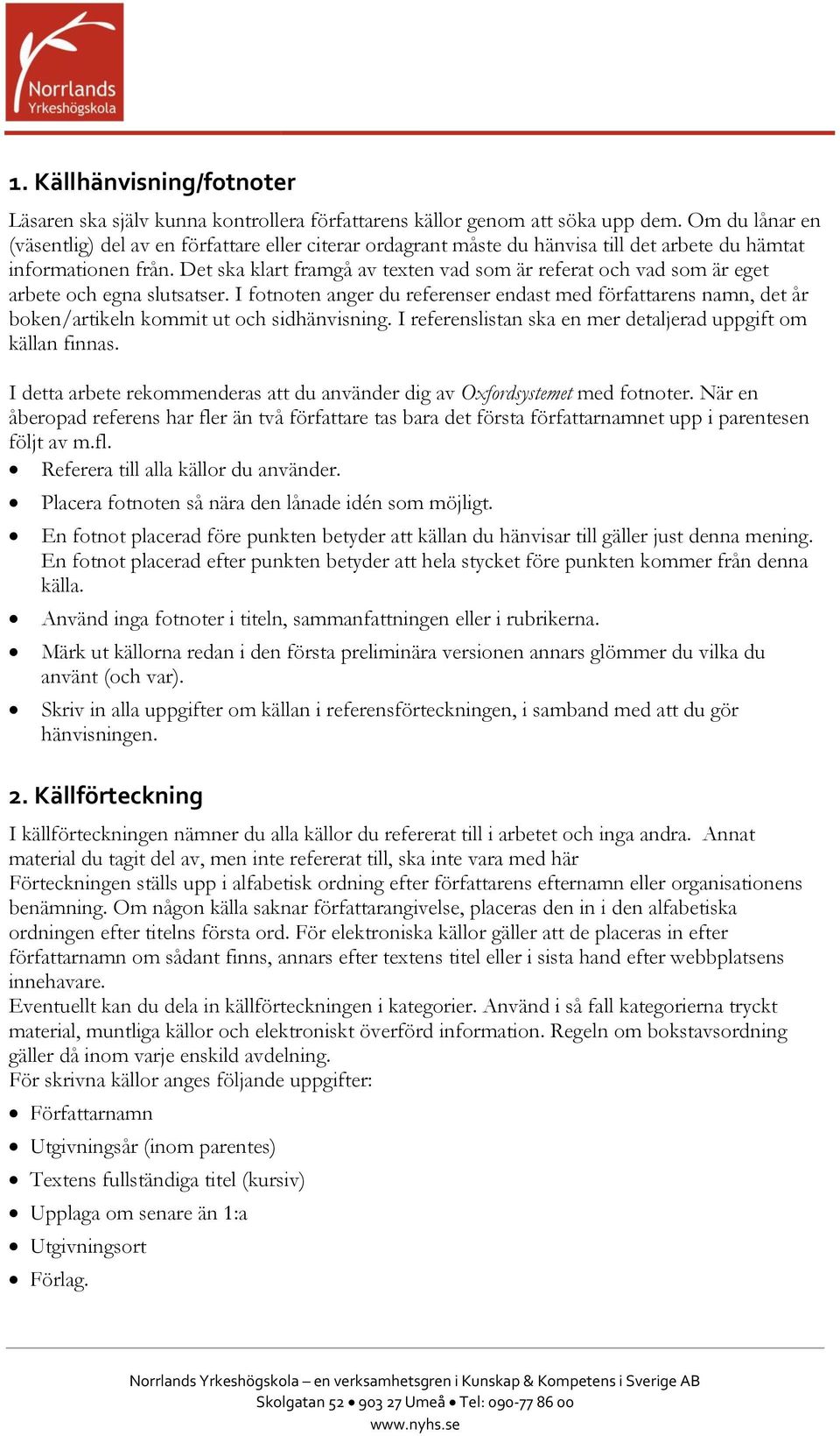 Det ska klart framgå av texten vad som är referat och vad som är eget arbete och egna slutsatser.