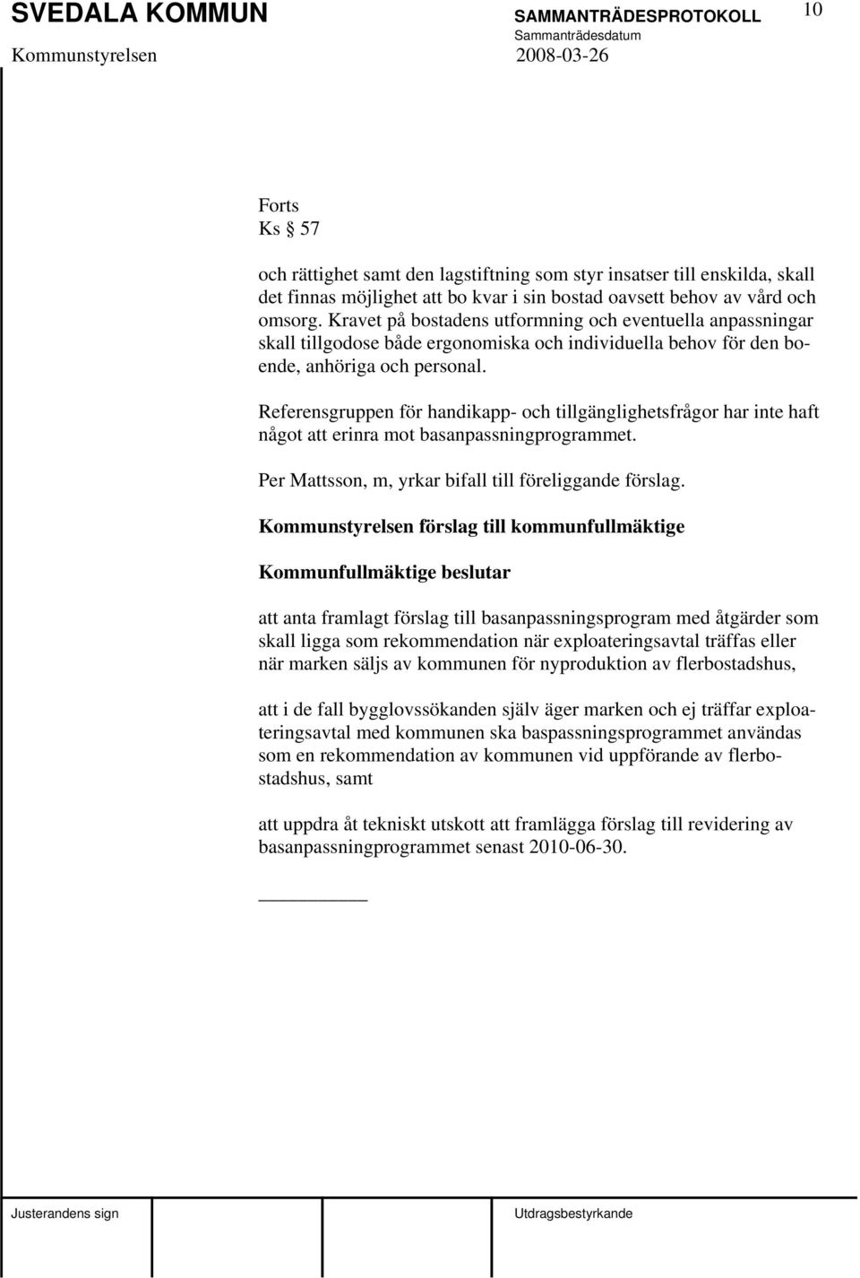 Referensgruppen för handikapp- och tillgänglighetsfrågor har inte haft något att erinra mot basanpassningprogrammet. Per Mattsson, m, yrkar bifall till föreliggande förslag.